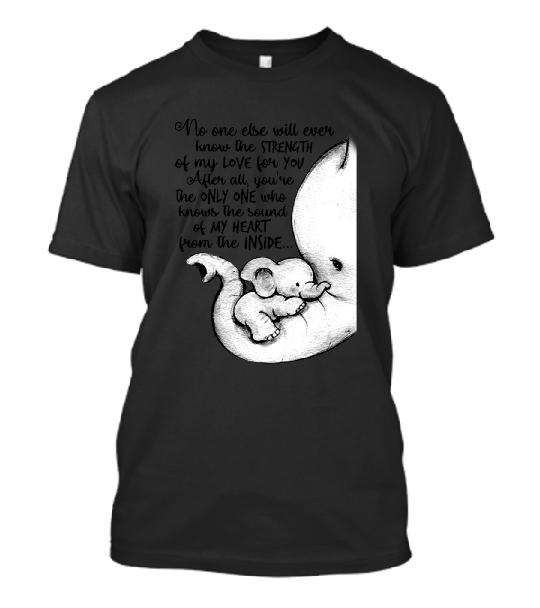 No One Else Elephant Strength Of My Love For You Heart Inside T-Shirt