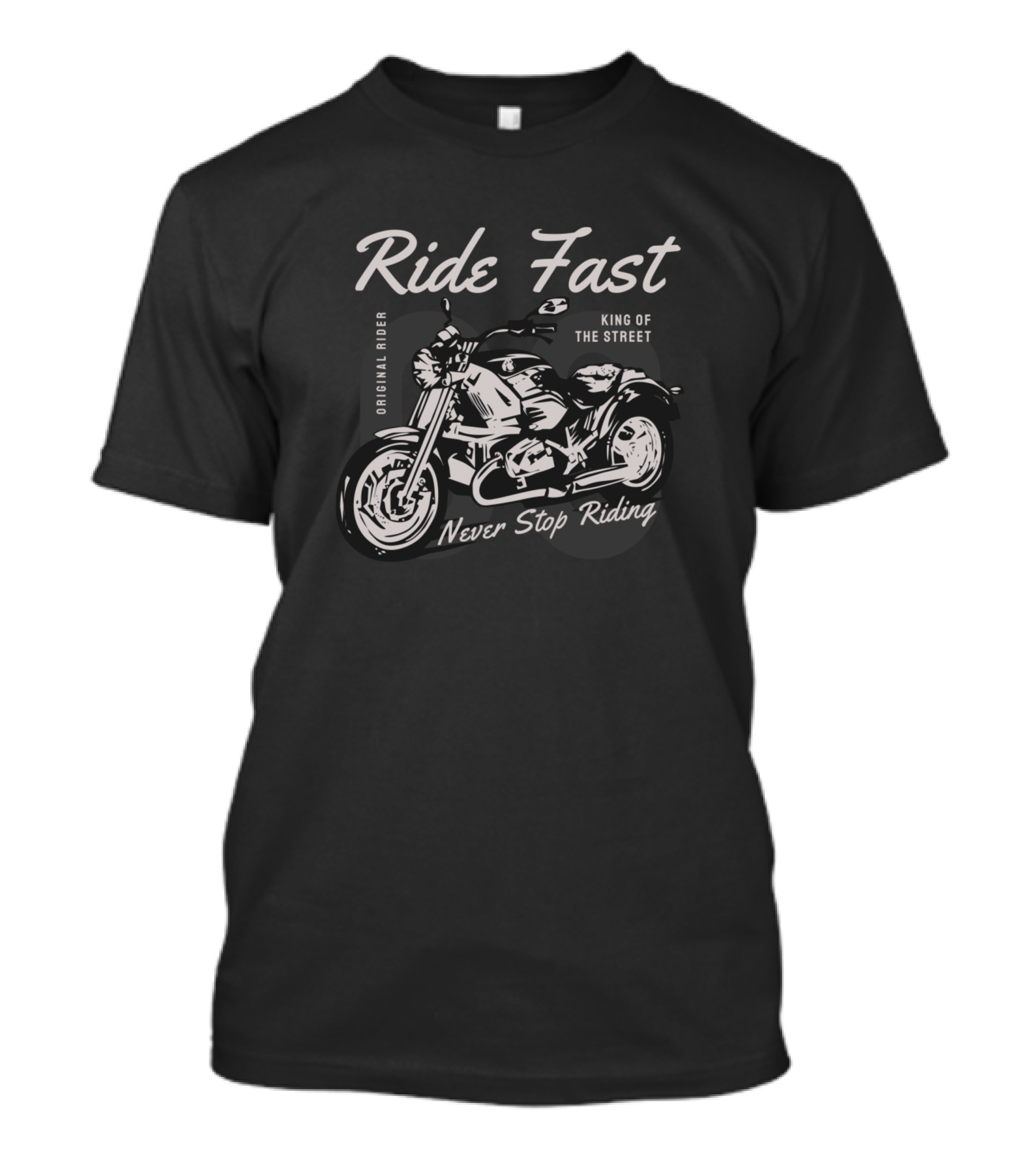 Ride Fast Never Stop Riding King Of The Street Original Rider T-Shirt