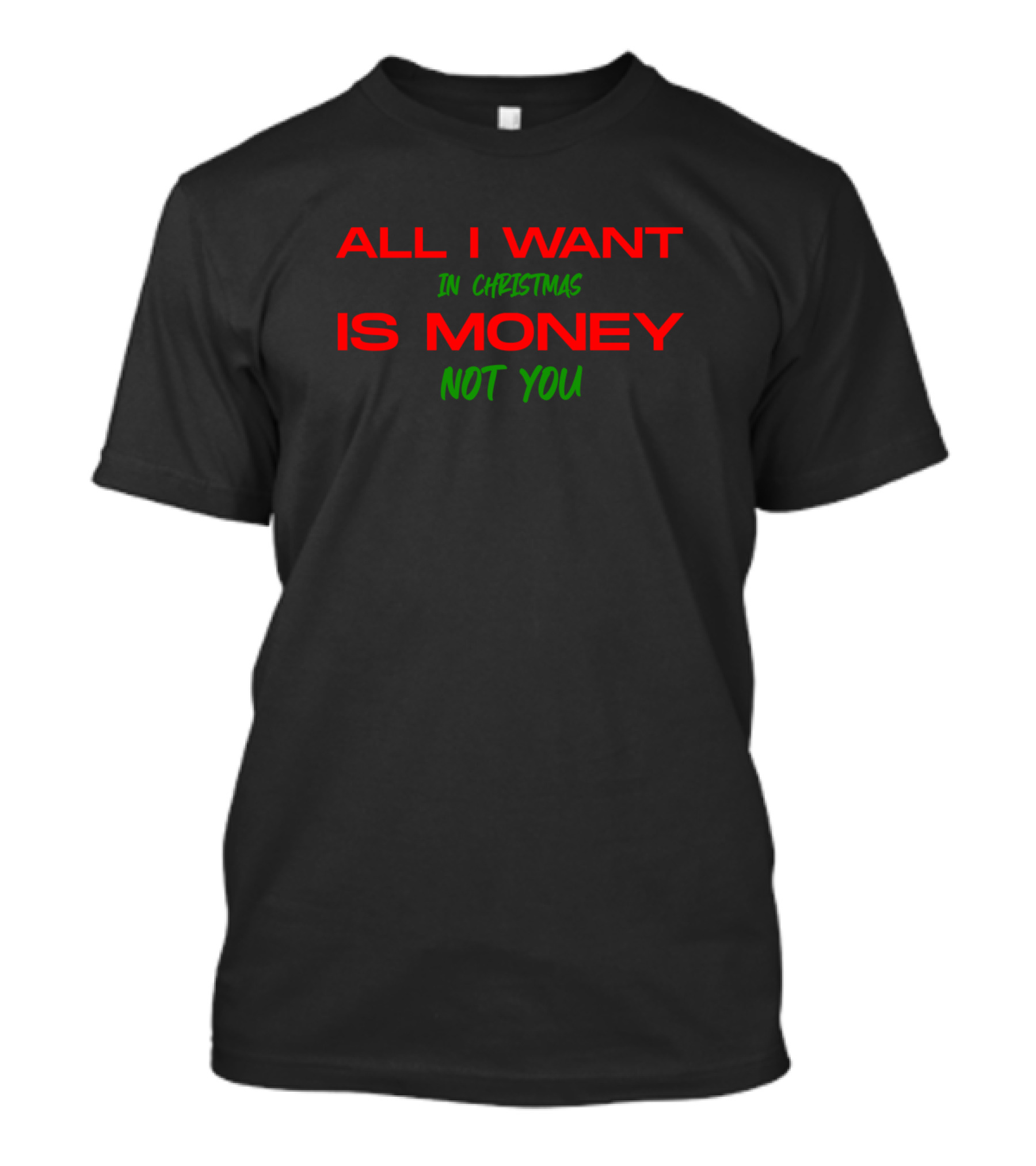 All I Want In Christmas Is Money Not You T-Shirt