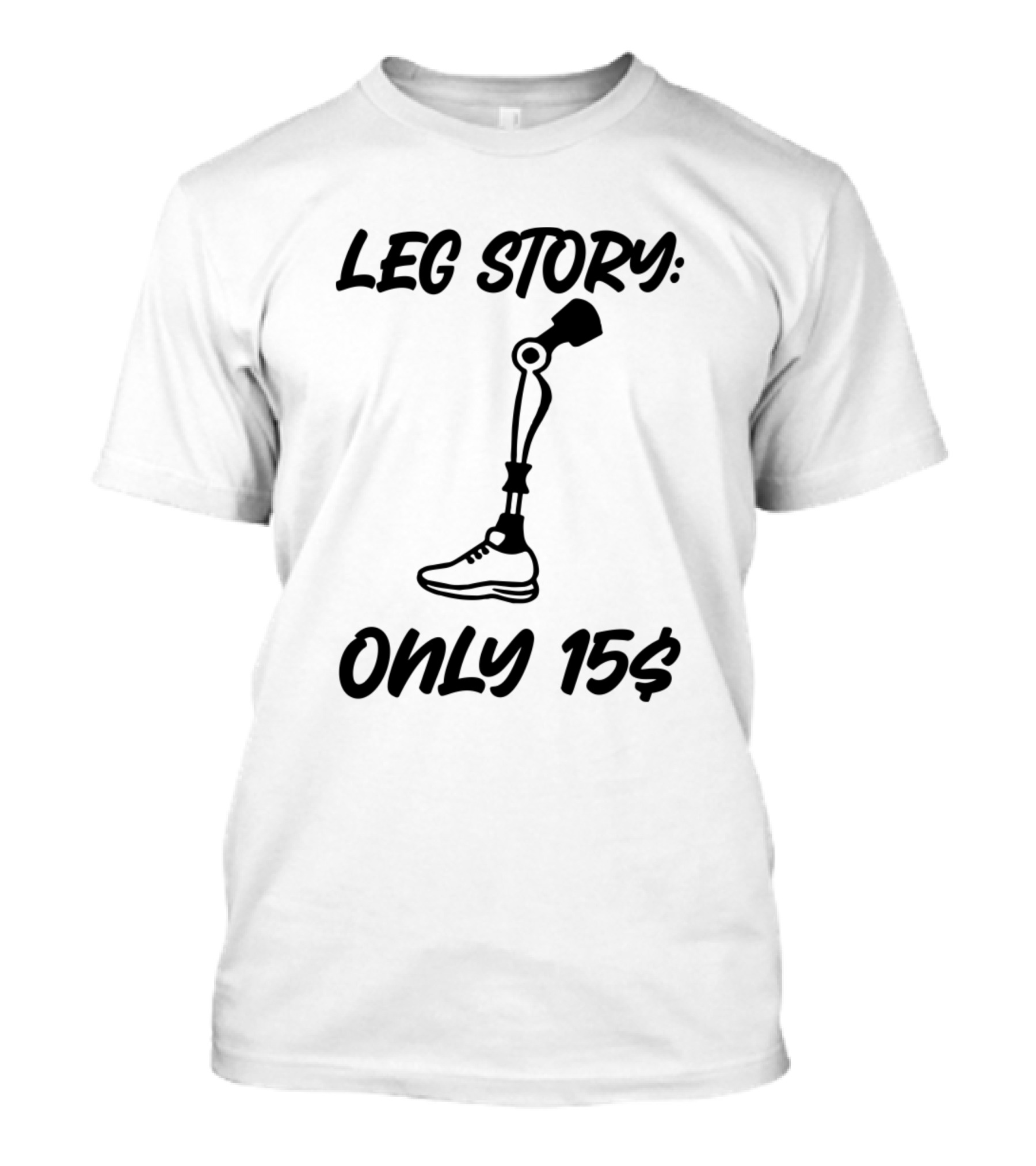 LEG STORY ONLY 15$ AMPUTEE LEG T-Shirt