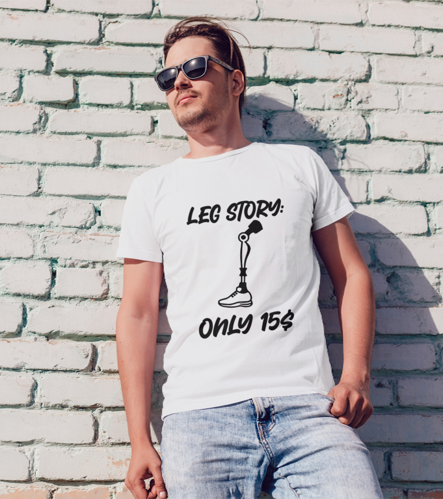 LEG STORY ONLY 15$ AMPUTEE LEG T-Shirt
