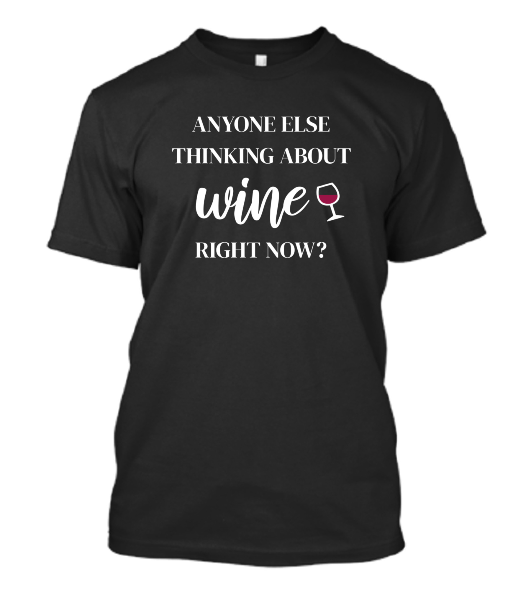 Anyone Else Thinking About Wine Right Now Wine Glass T-Shirt