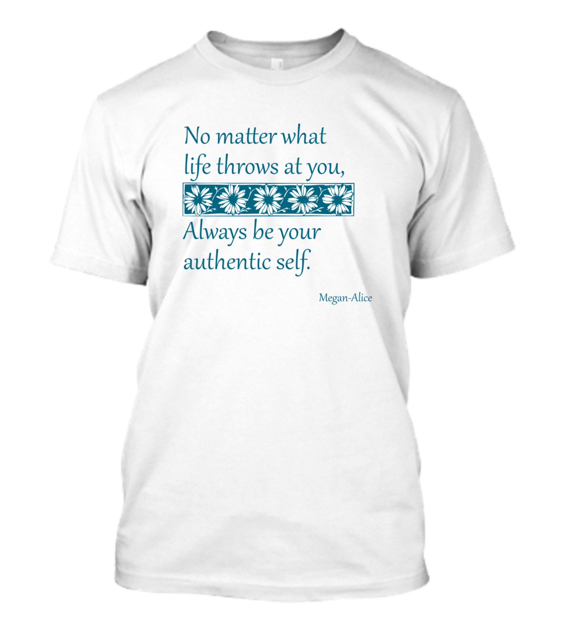 No Matter What Life Throws At You Always Be Your Authentic Self Megan-Alice T-Shirt