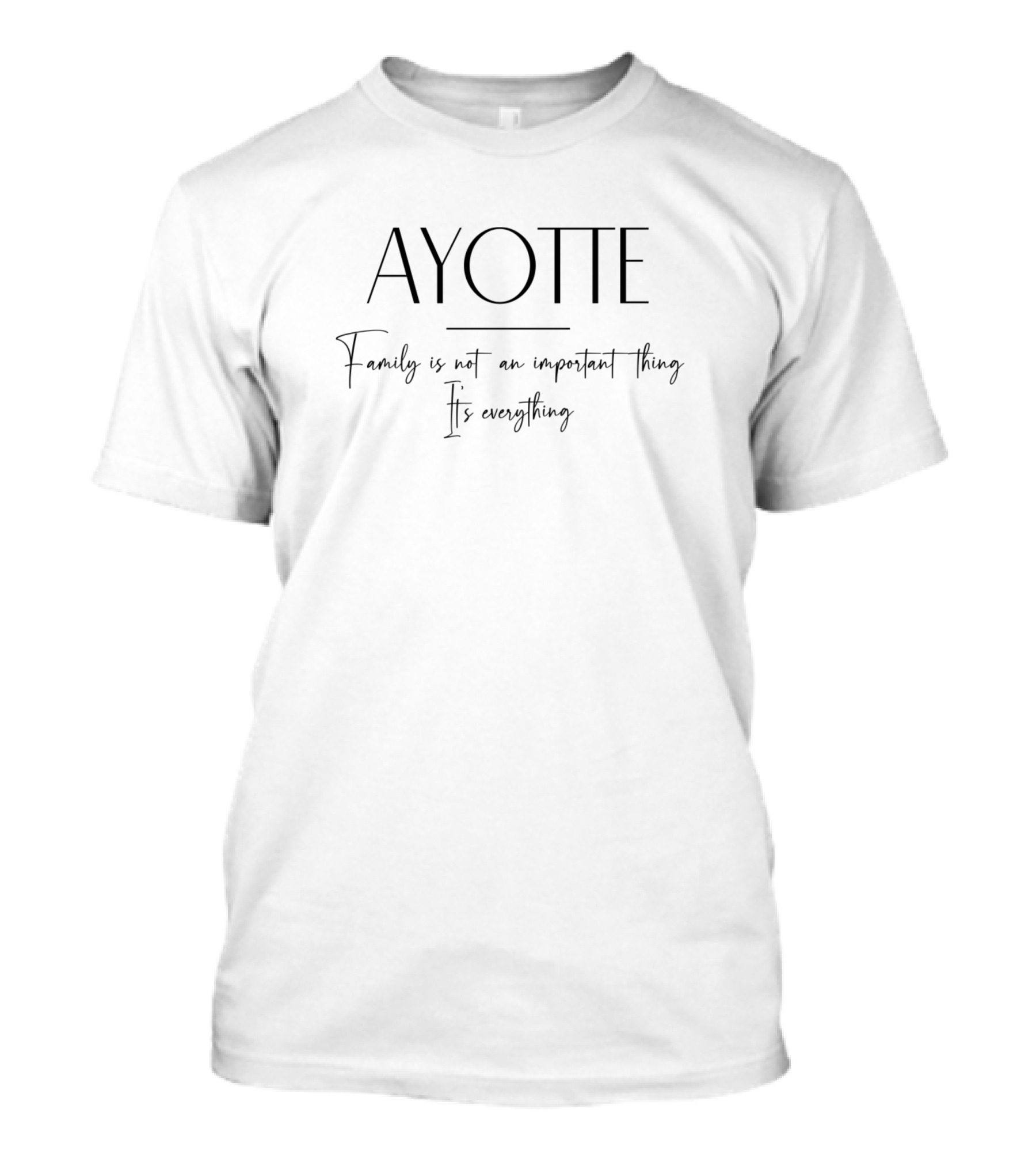 AYOTTE Family Is Everything T-Shirt