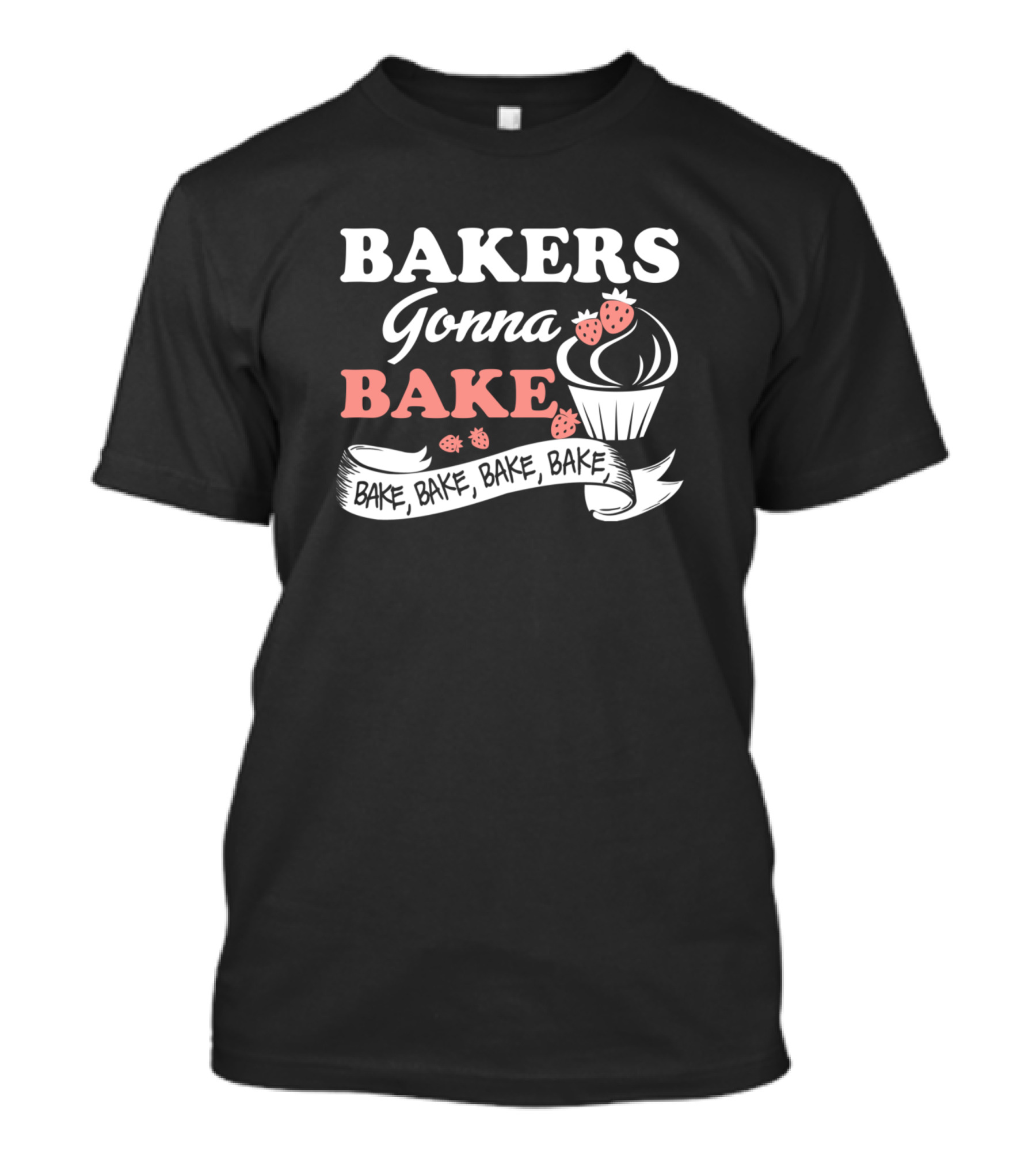 BAKERS Gonna BAKE Cupcake With Strawberries Ribbon Bake Bake Bake Bake T-Shirt