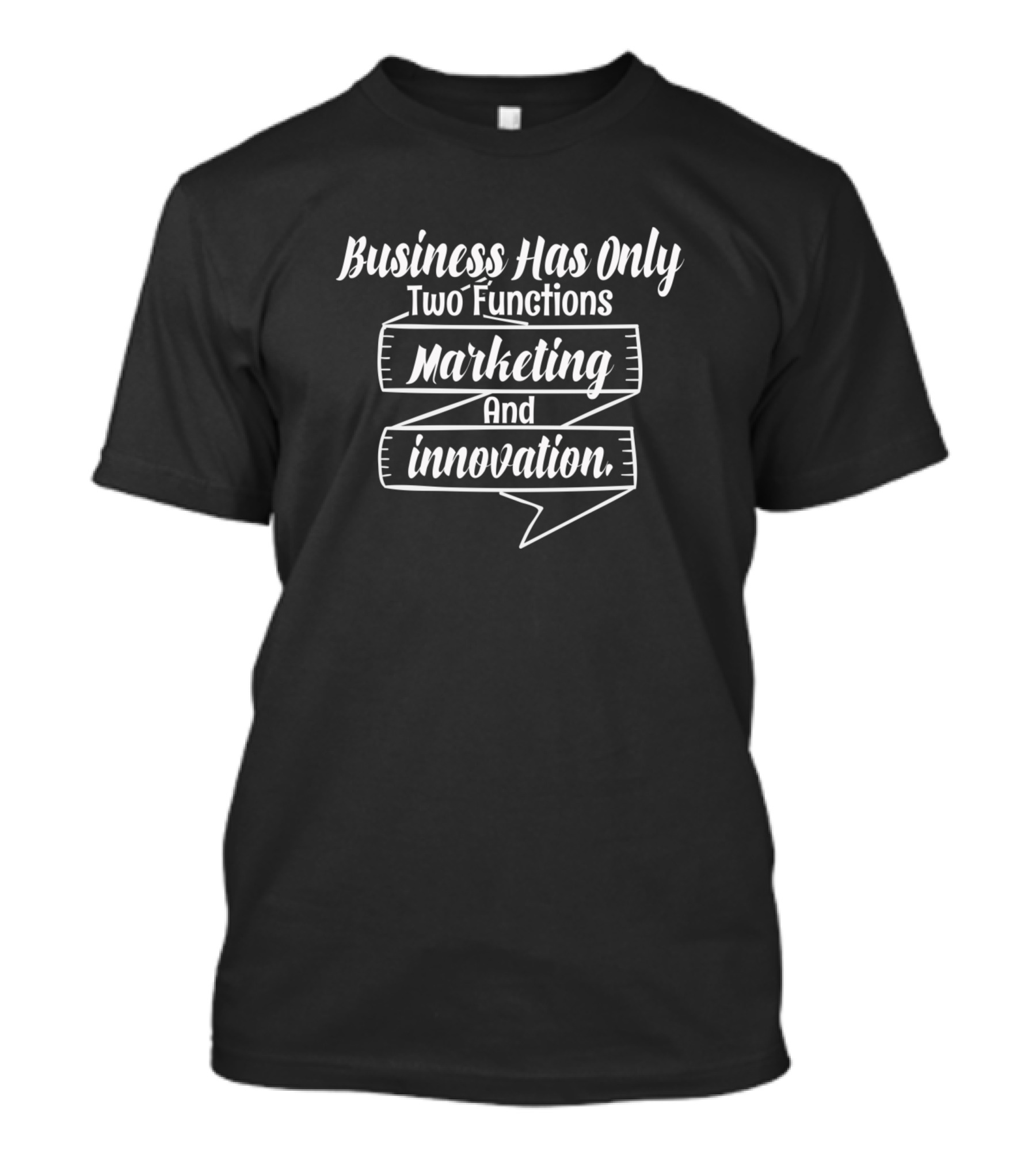 Business Has Only Two Functions Marketing And Innovation T-Shirt