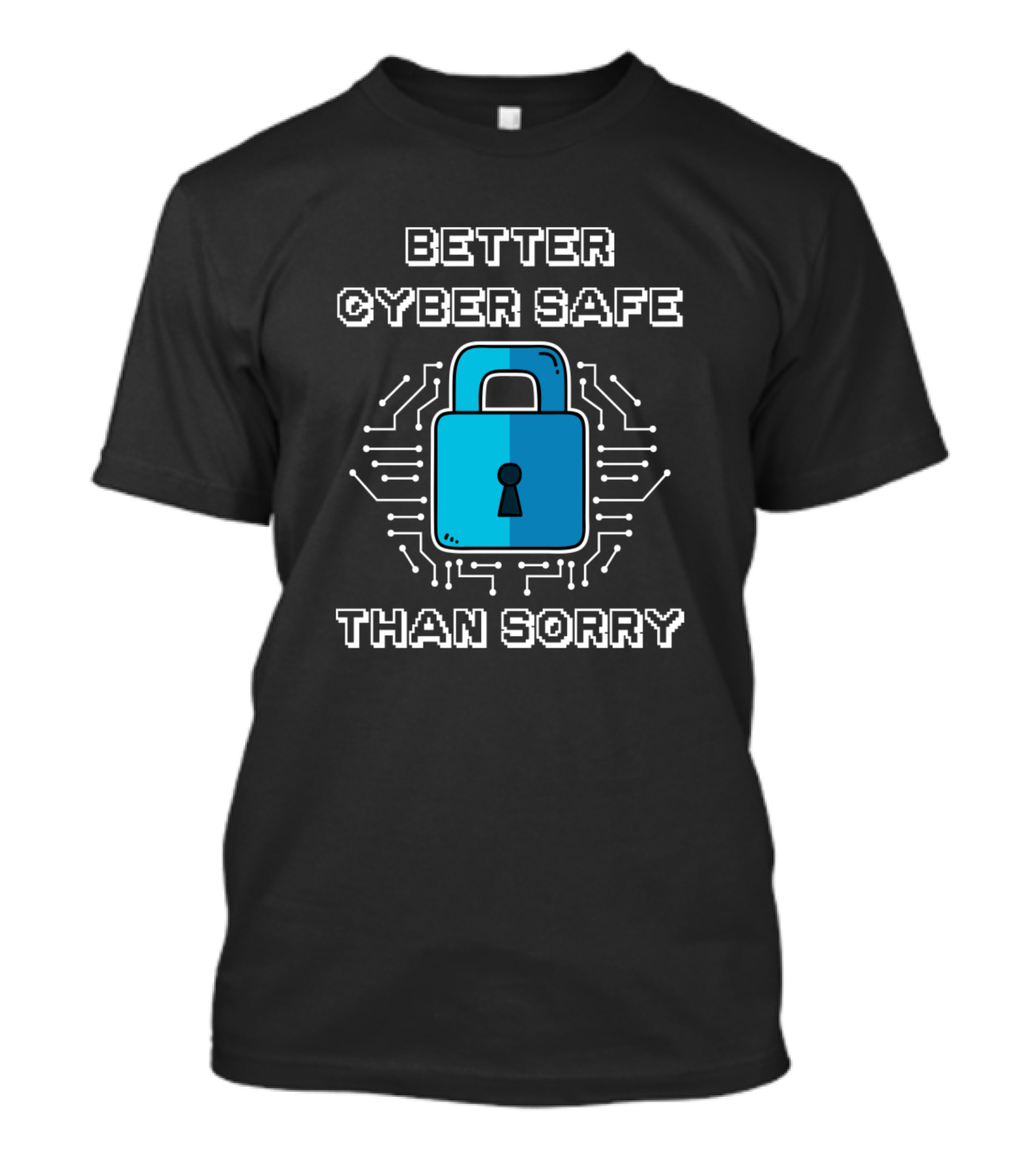 Better Cyber Safe Than Sorry T-Shirt