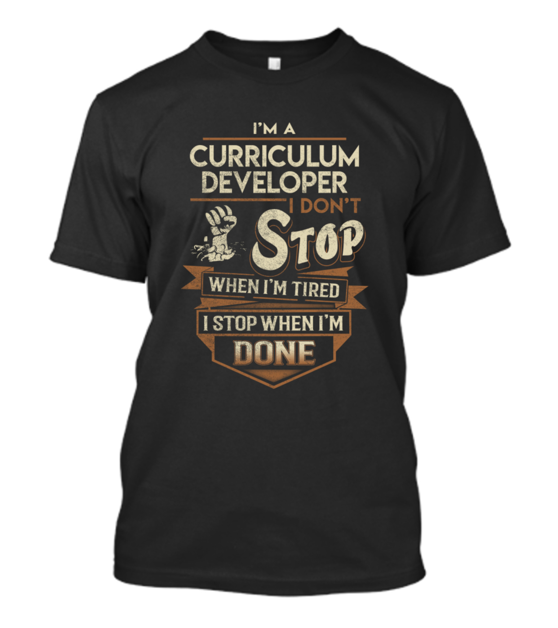 I'm A Curriculum Developer I Don't Stop When I'm Tired I Stop When I'm Done T-Shirt