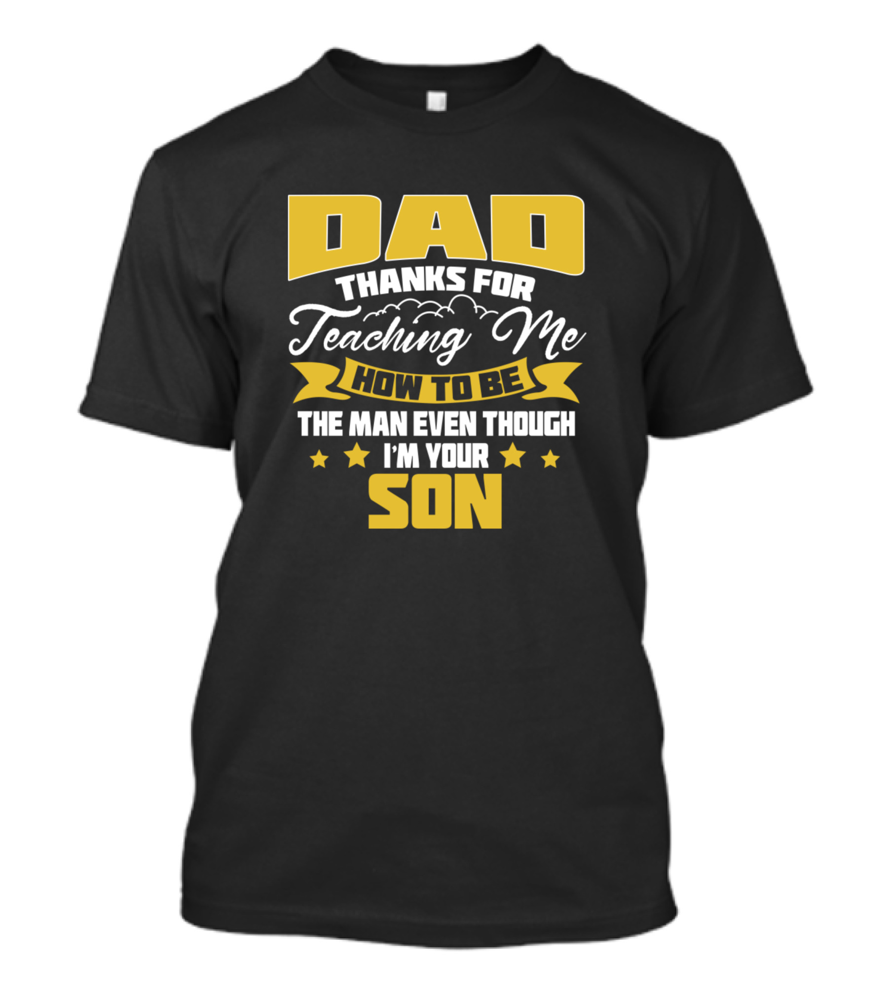 Dad Thanks For Teaching Me How To Be The Man Even Though I’m Your Son T-Shirt
