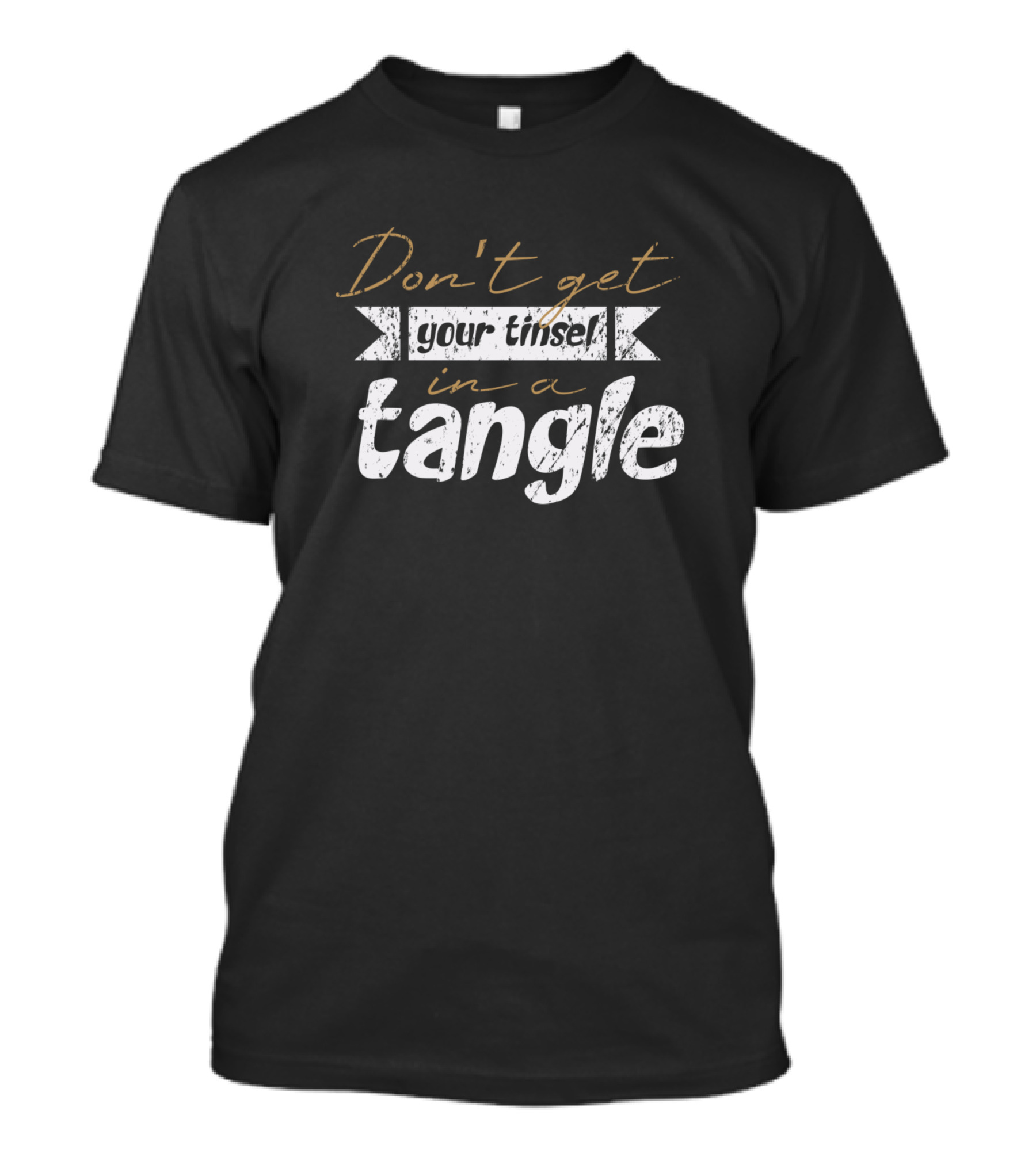 Don't Get Your Tinsel In A Tangle Christmas Funny Holiday Phrase T-Shirt