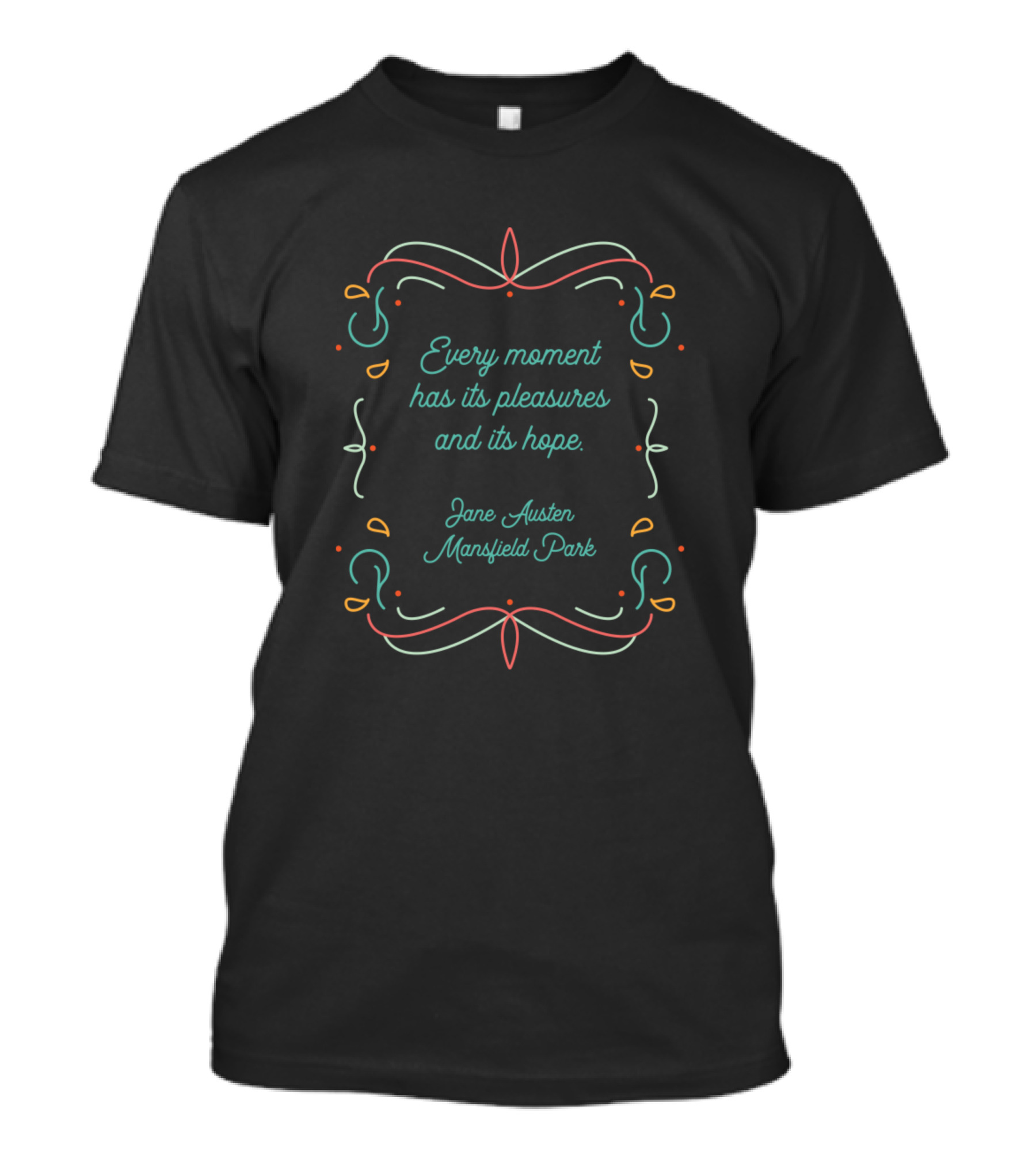 Every Moment Has Its Pleasures And Its Hope Jane Austen Mansfield Park T-Shirt