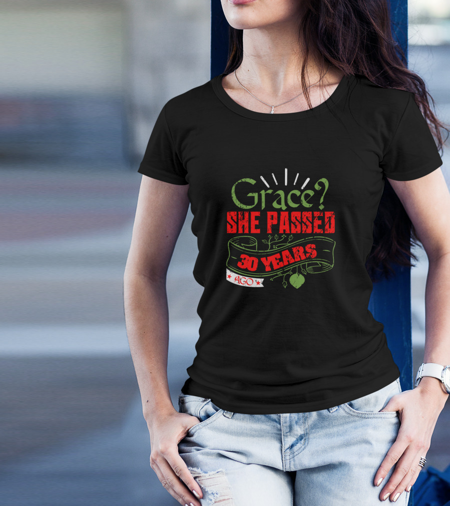 Grace? She Passed 30 Years Ago T-Shirt