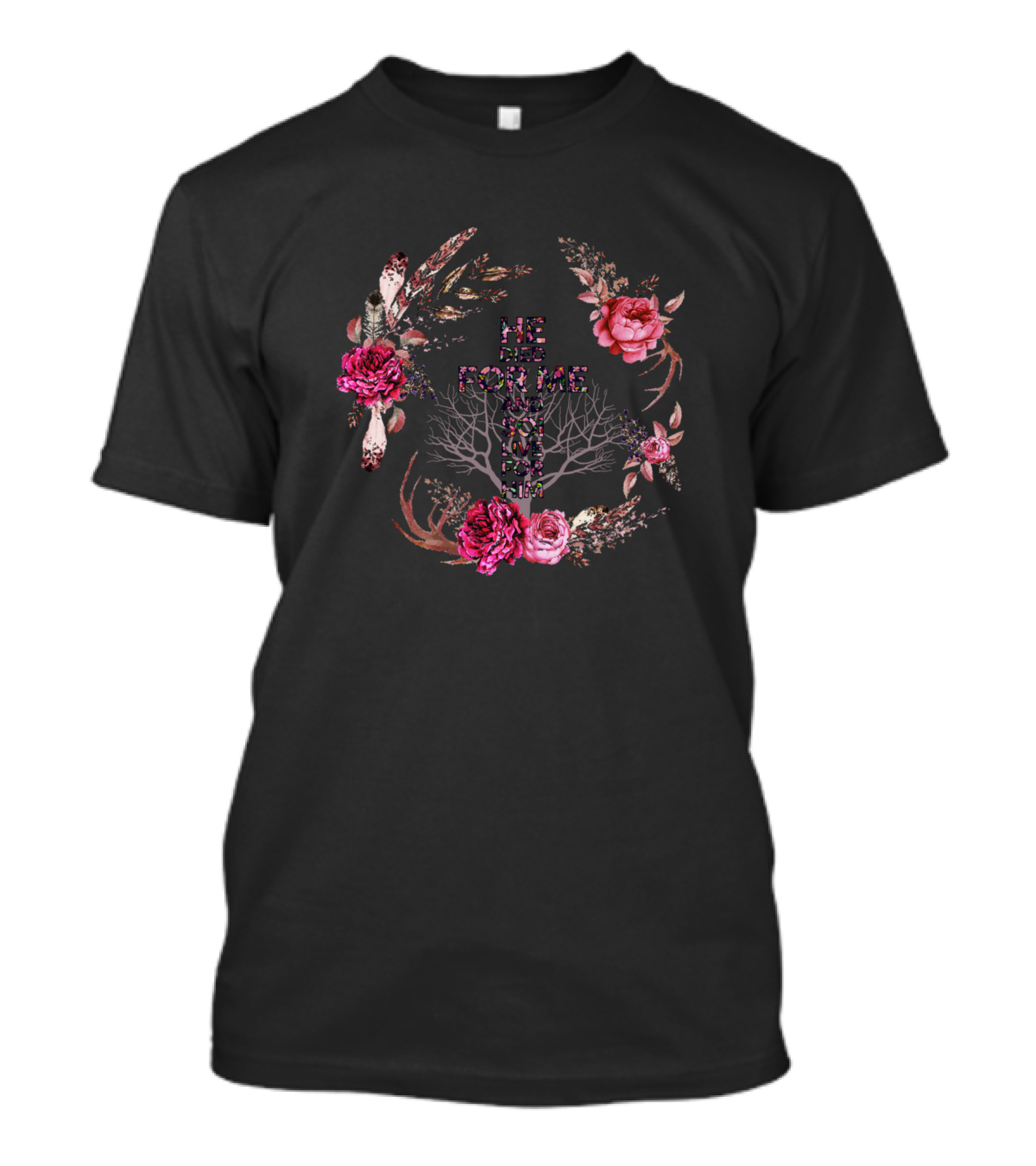 He Died For Me And So I Live For Him Floral Cross T-Shirt