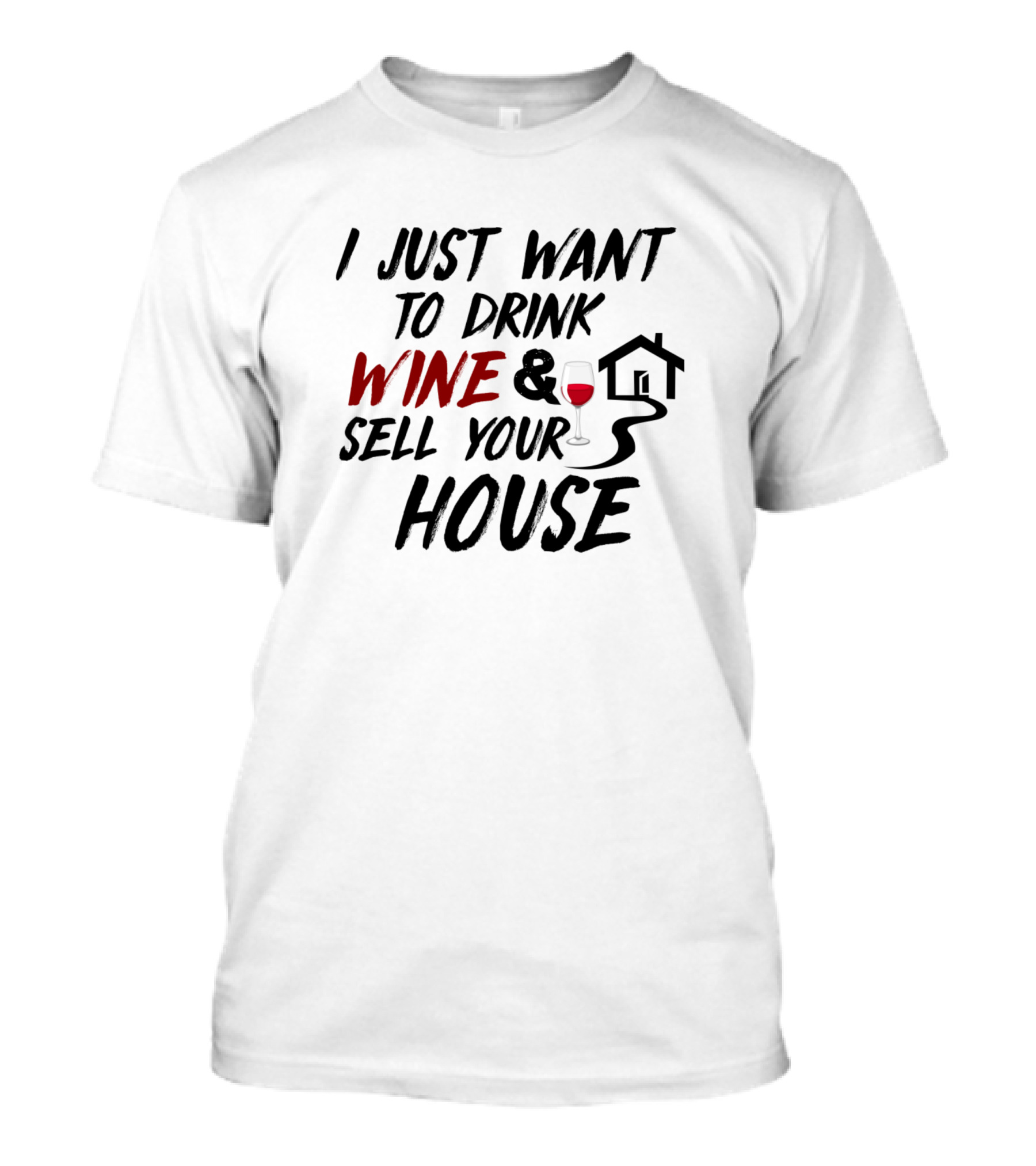 I Just Want To Drink Wine And Sell Your House Wine Glass House Image T-Shirt