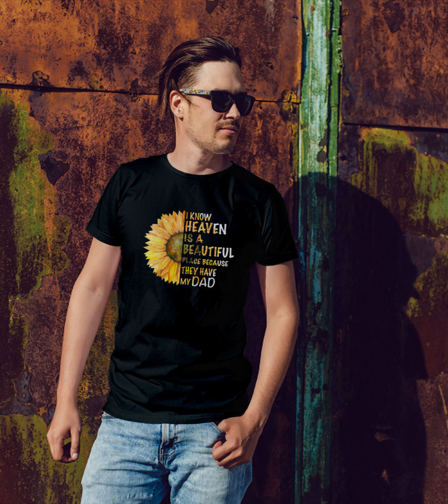 I Know Heaven Is A Beautiful Place Because They Have My Dad Sunflower T-Shirt