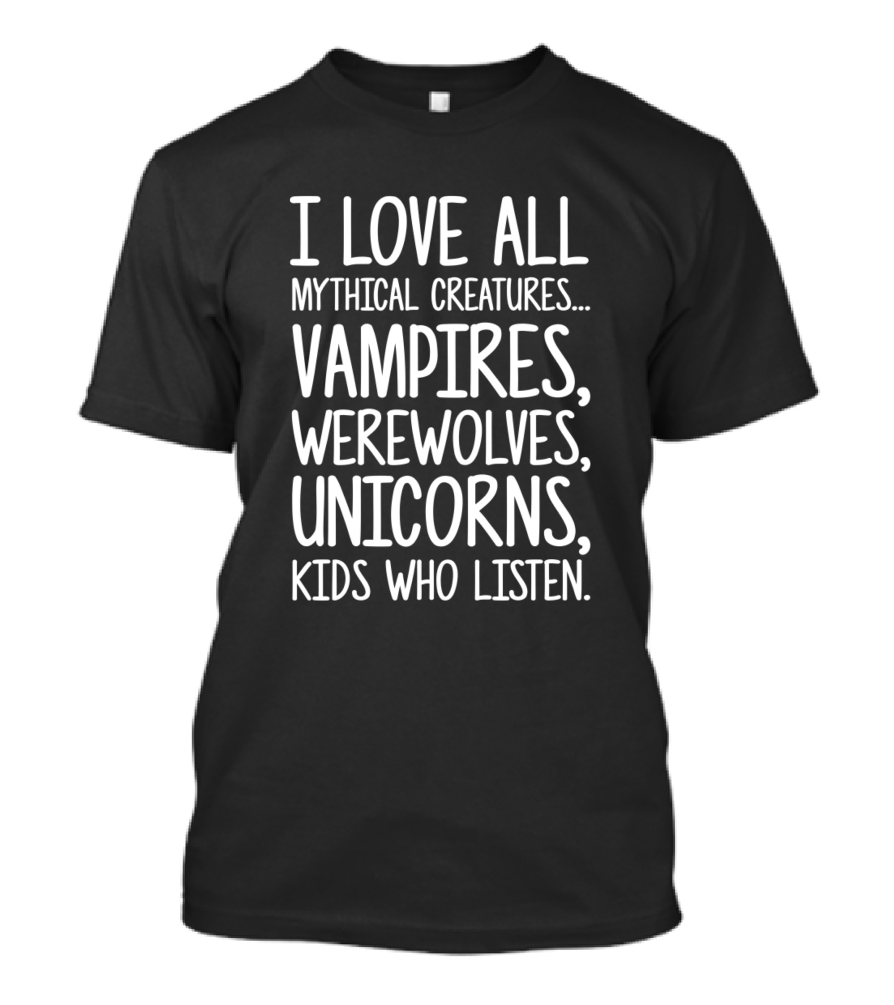 I Love All Mythical Creatures Vampires Werewolves Unicorns Kids Who Listen T-Shirt