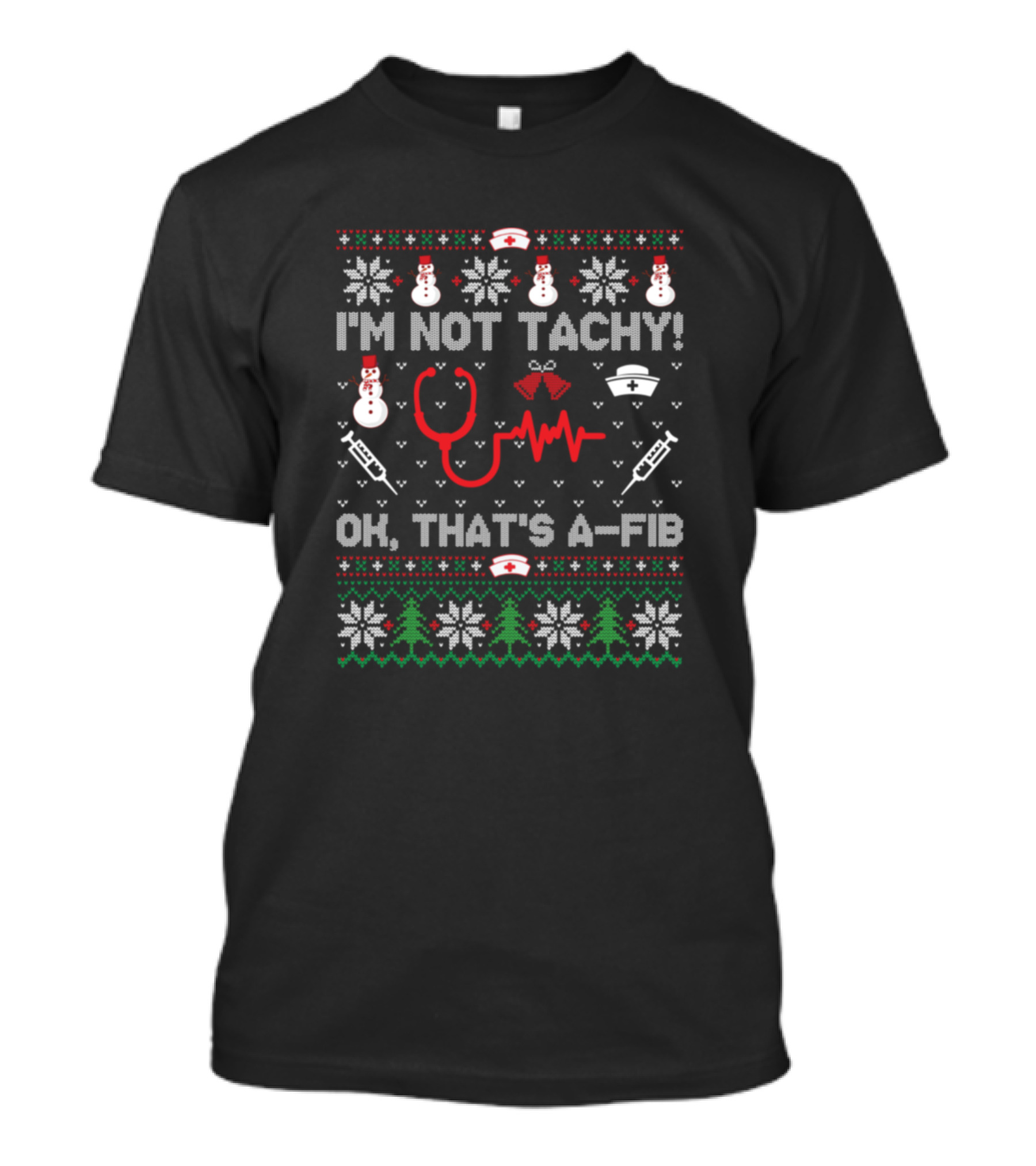I'm Not Tachy Funny Nurse Ugly Christmas Sweater Ok That's A-Fib T-Shirt