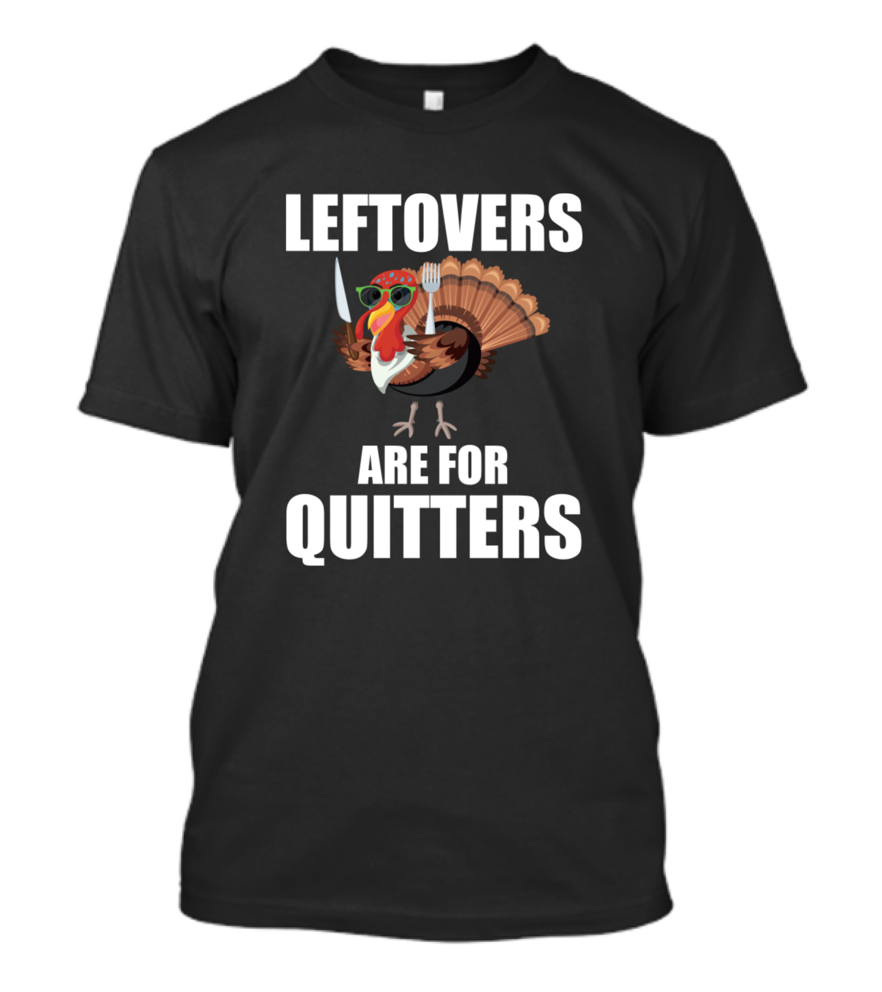 Leftovers Are For Quitters Thanksgiving Turkey Wearing Sunglasses Holding Fork And Knife T-Shirt