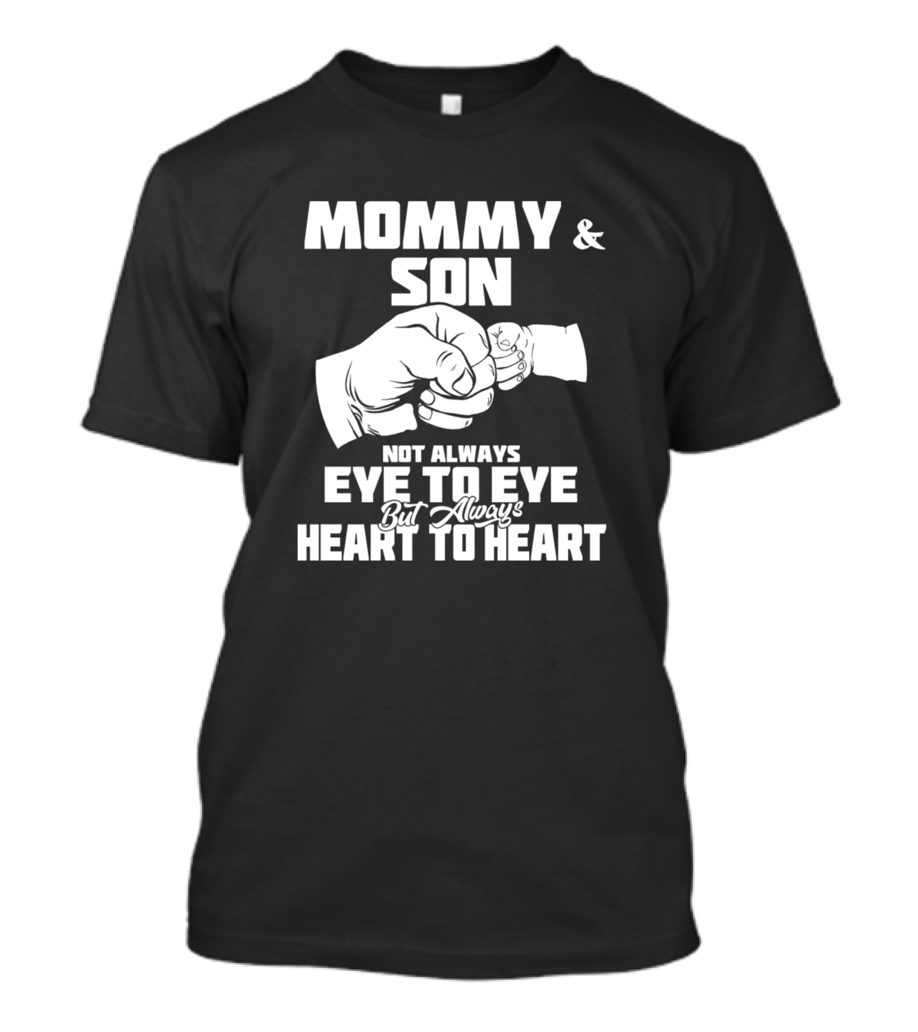 MOMMY AND SON NOT ALWAYS EYE TO EYE BUT ALWAYS HEART TO HEART T-Shirt