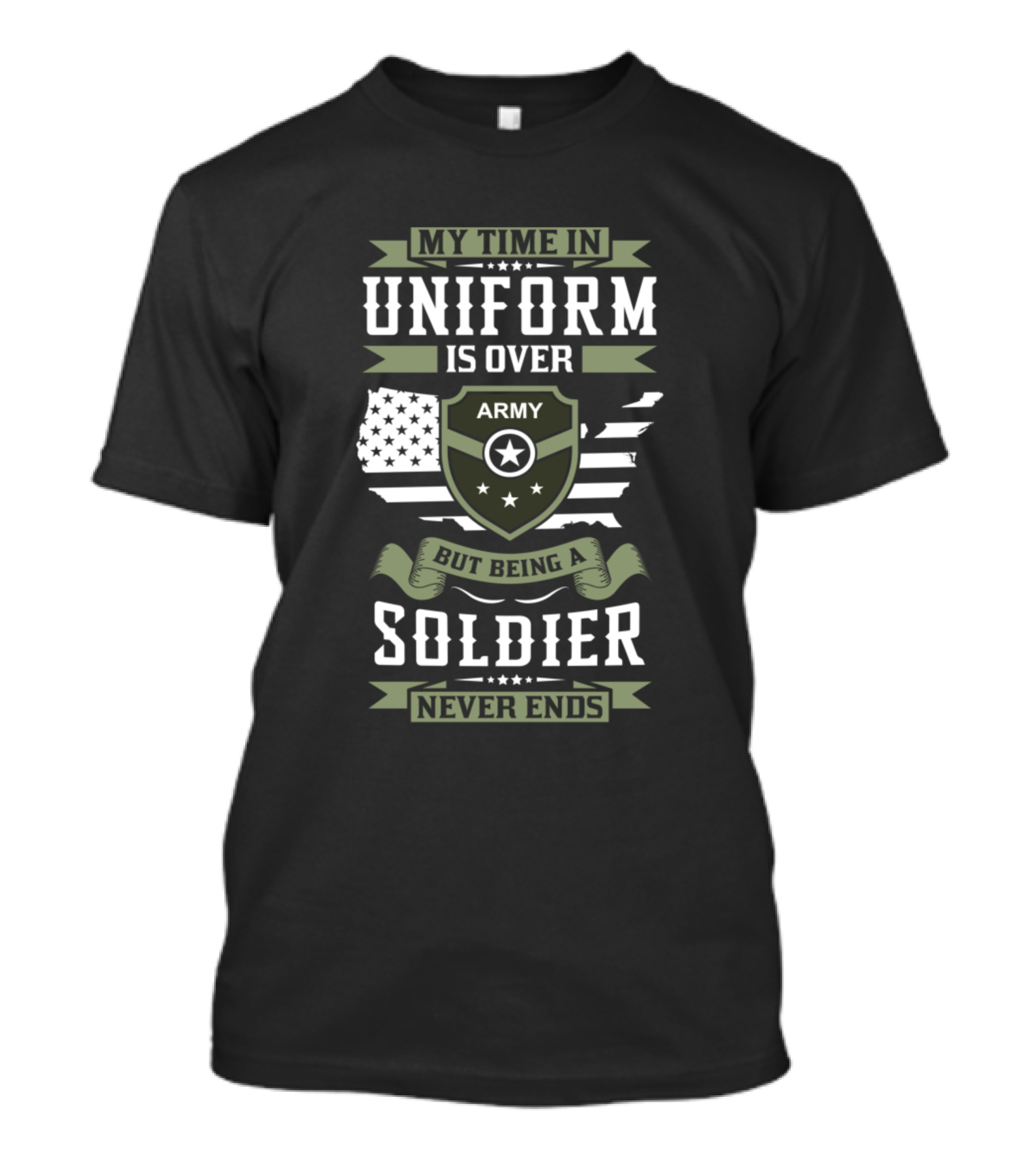 My Time In Uniform Is Over Army But Being A Soldier Never Ends T-Shirt