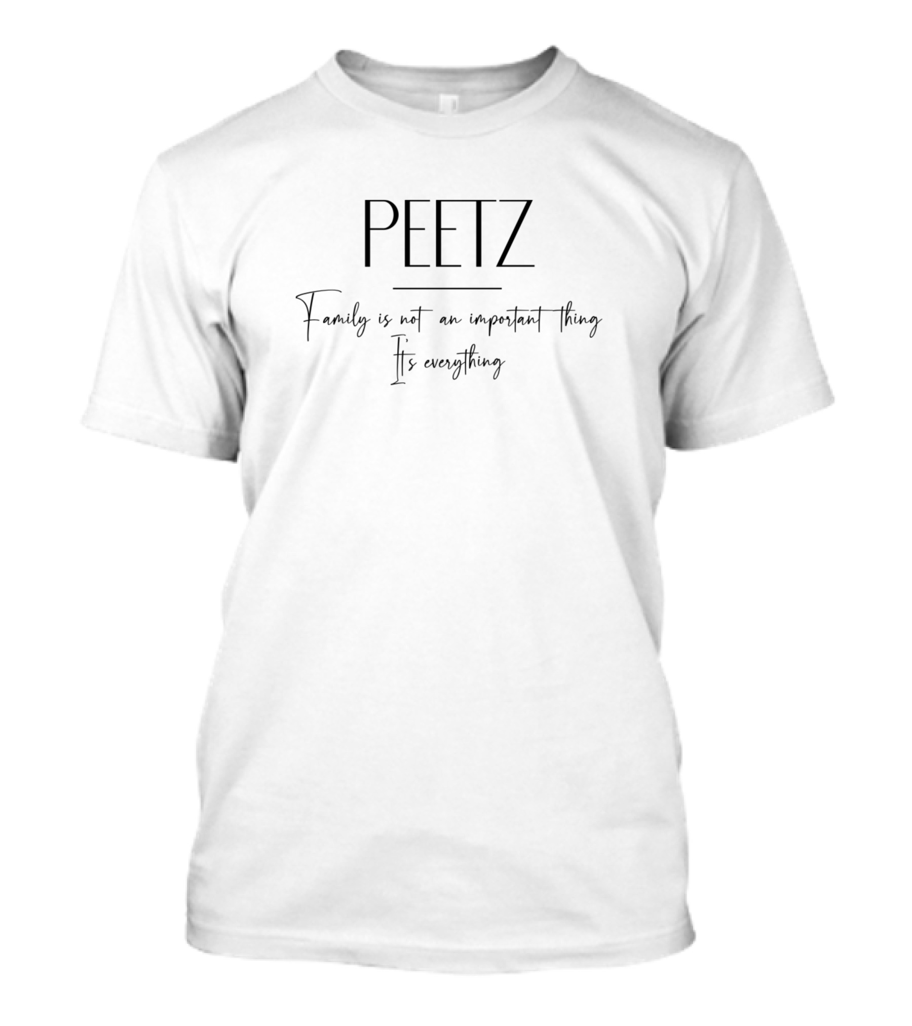 Peetz Family Is Not An Important Thing It's Everything T-Shirt