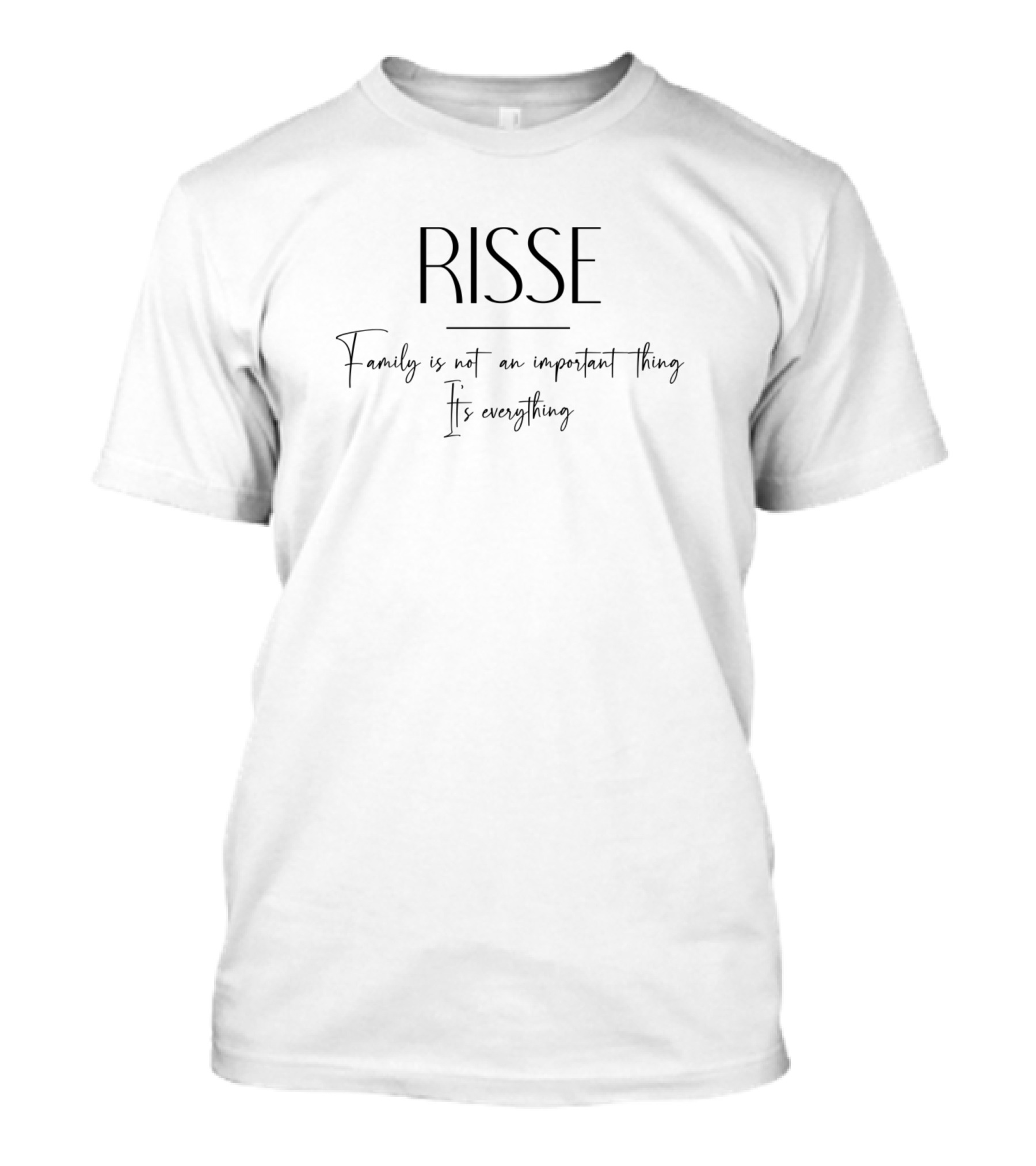 Risse Family Is Not An Important Thing It's Everything T-Shirt