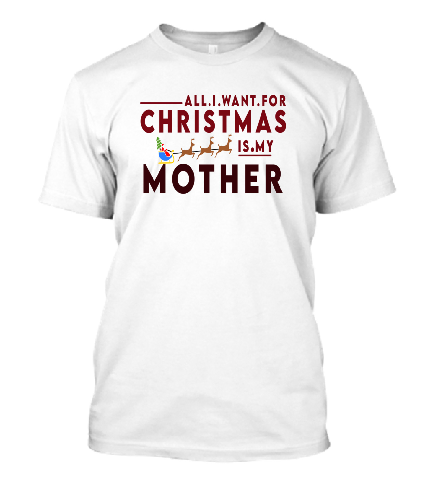 All I Want For Christmas Is My Mother Sleigh And Reindeer T-Shirt