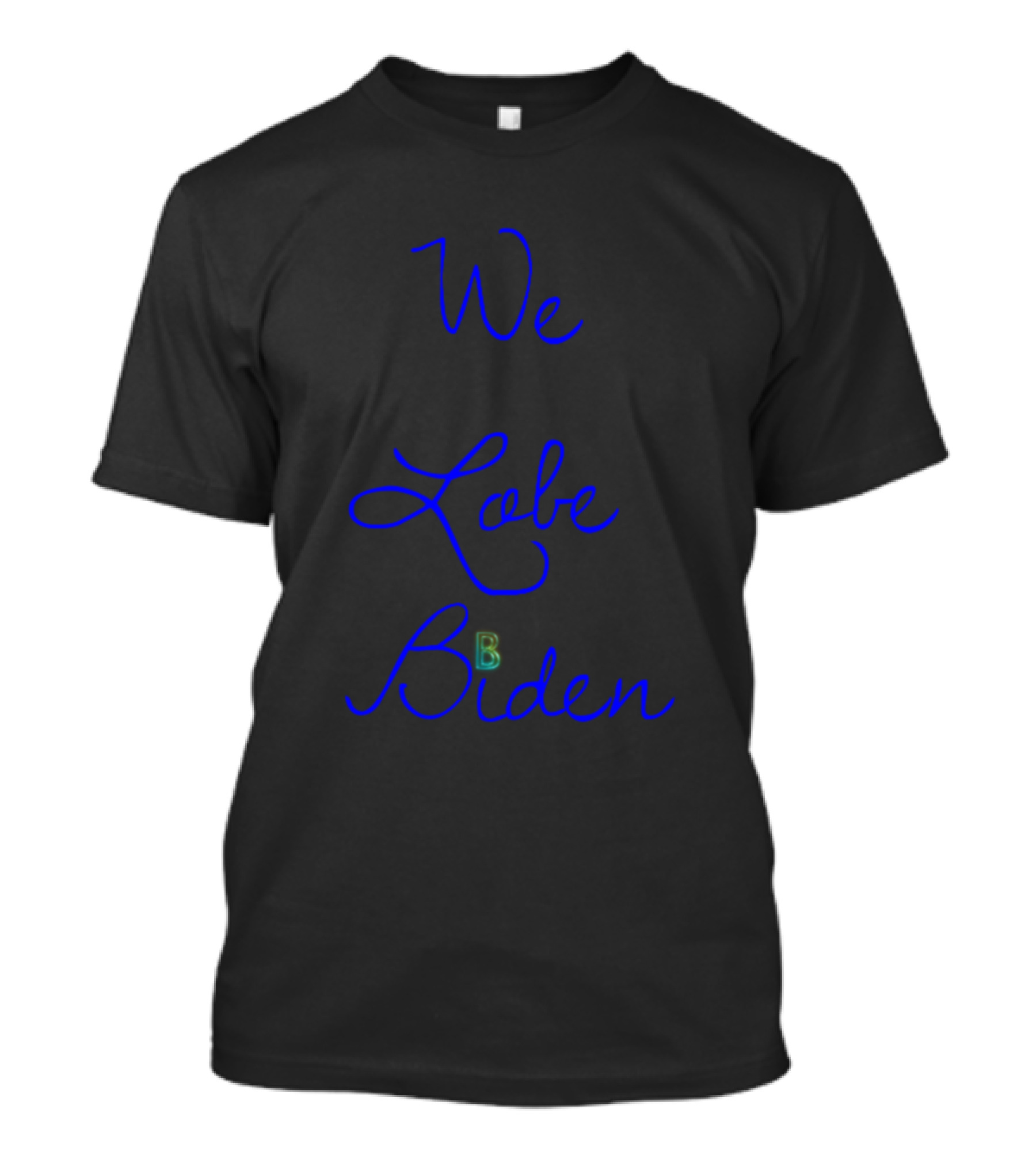 We Lobe Biden Blue Script Text With Neon Style B T-Shirt