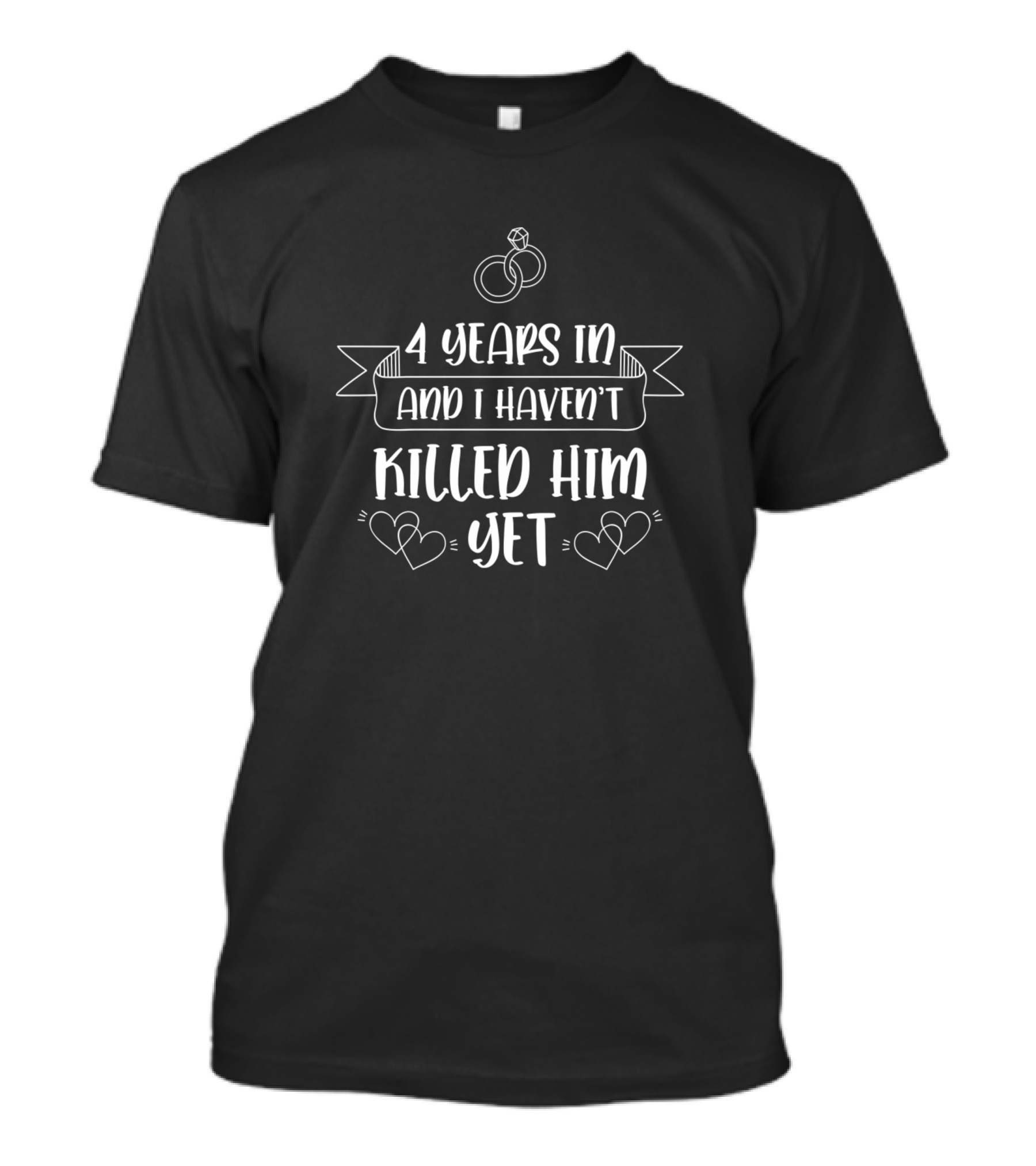 4 Years In And I Haven't Killed Him Yet Wedding Anniversary Rings Hearts T-Shirt