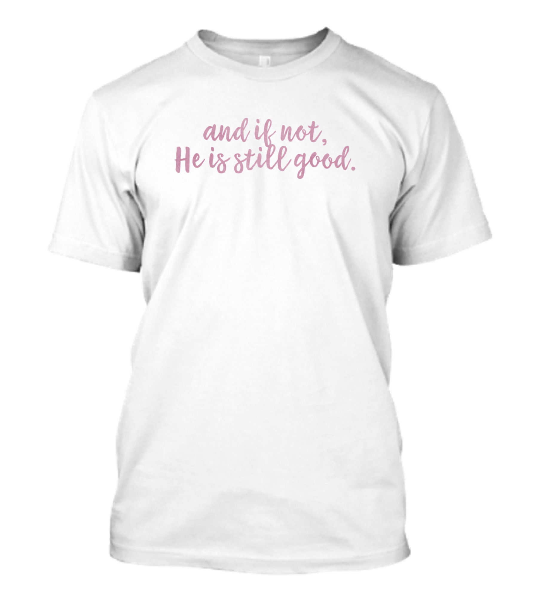 And If Not He Is Still Good Christian Faith T-Shirt