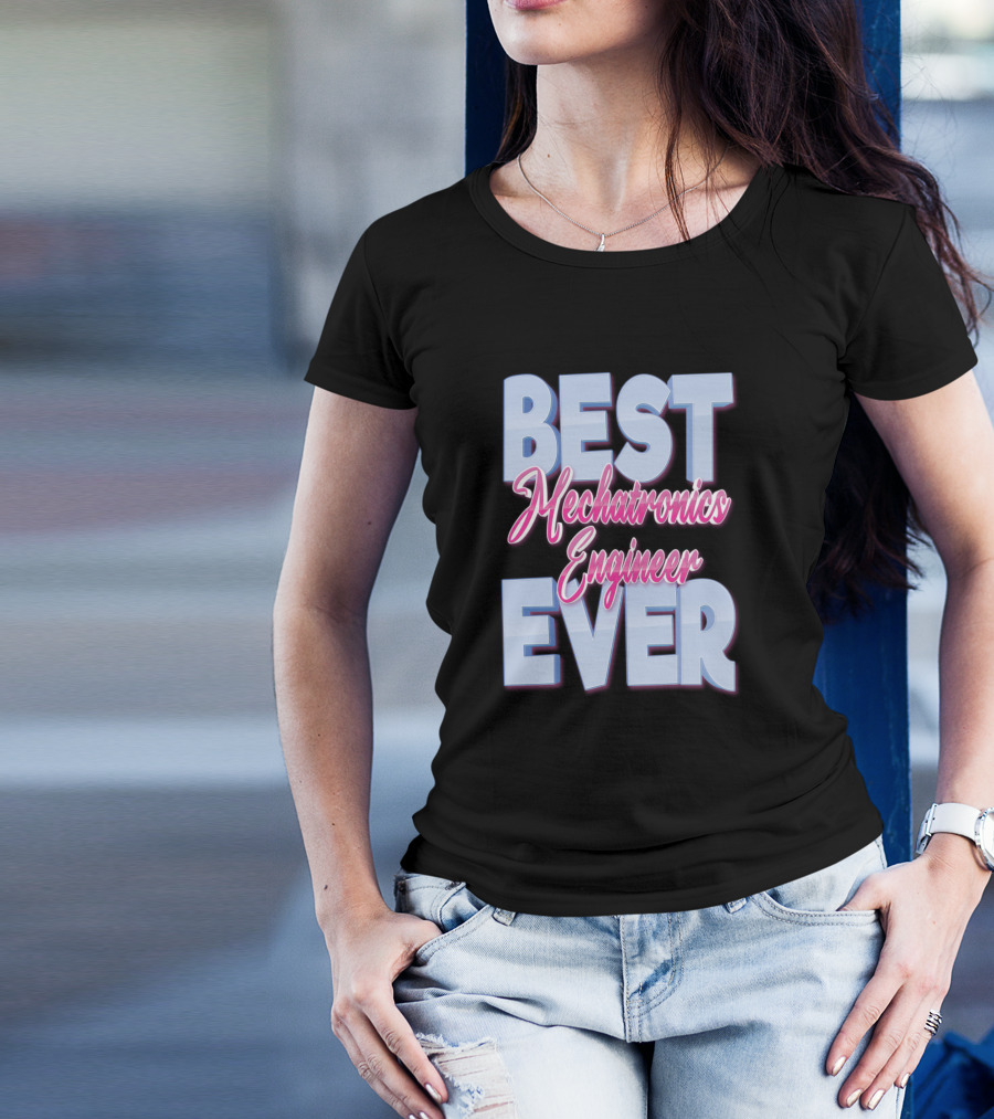Best Mechatronics Engineer Ever T-Shirt