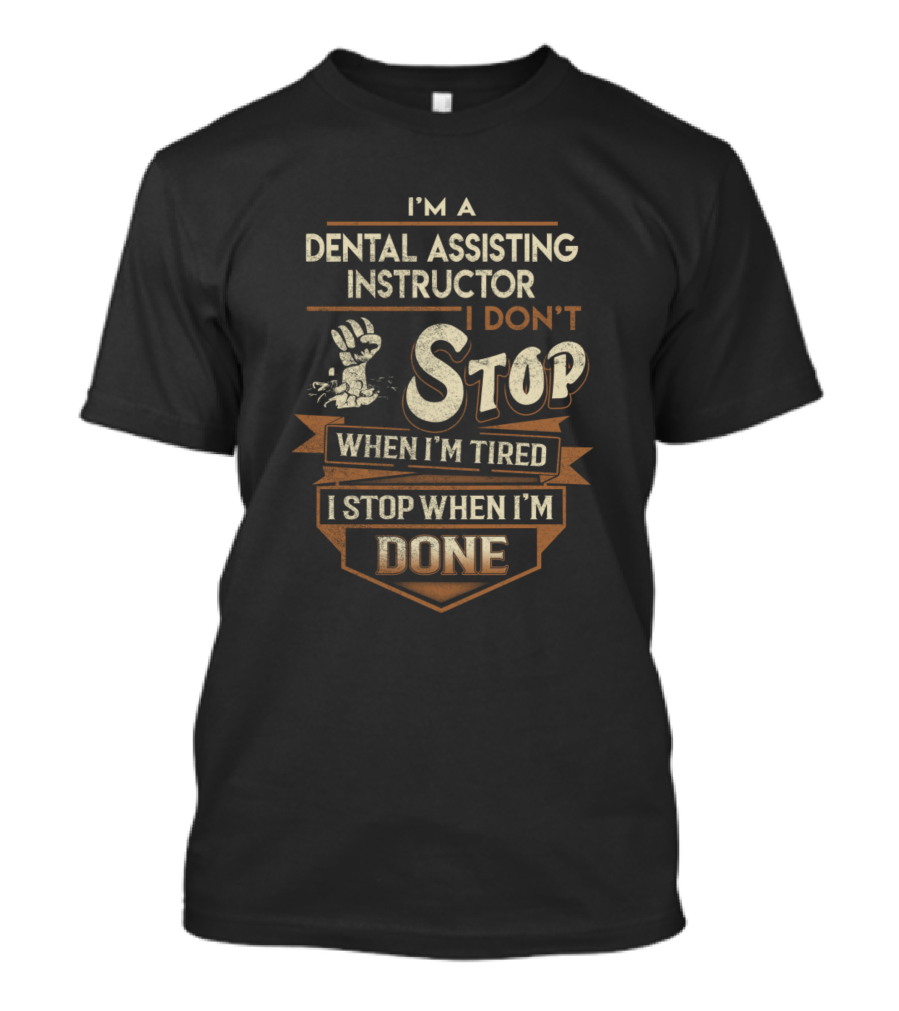 I'm A Dental Assisting Instructor I Don't Stop When I'm Tired I Stop When I'm Done T-Shirt