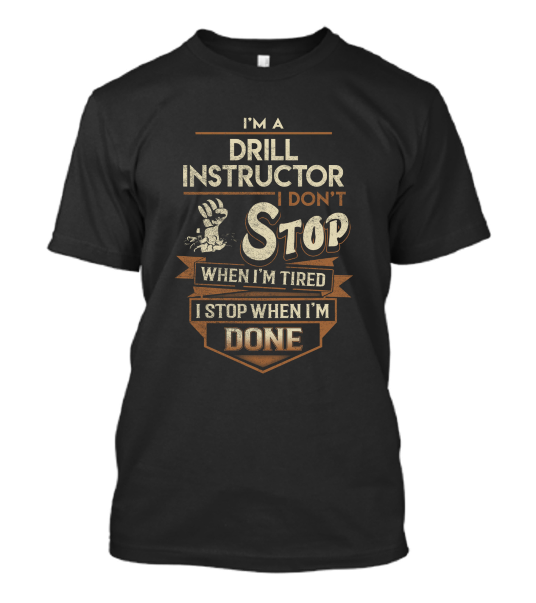 I'm A Drill Instructor I Don't Stop When I'm Tired I Stop When I'm Done T-Shirt