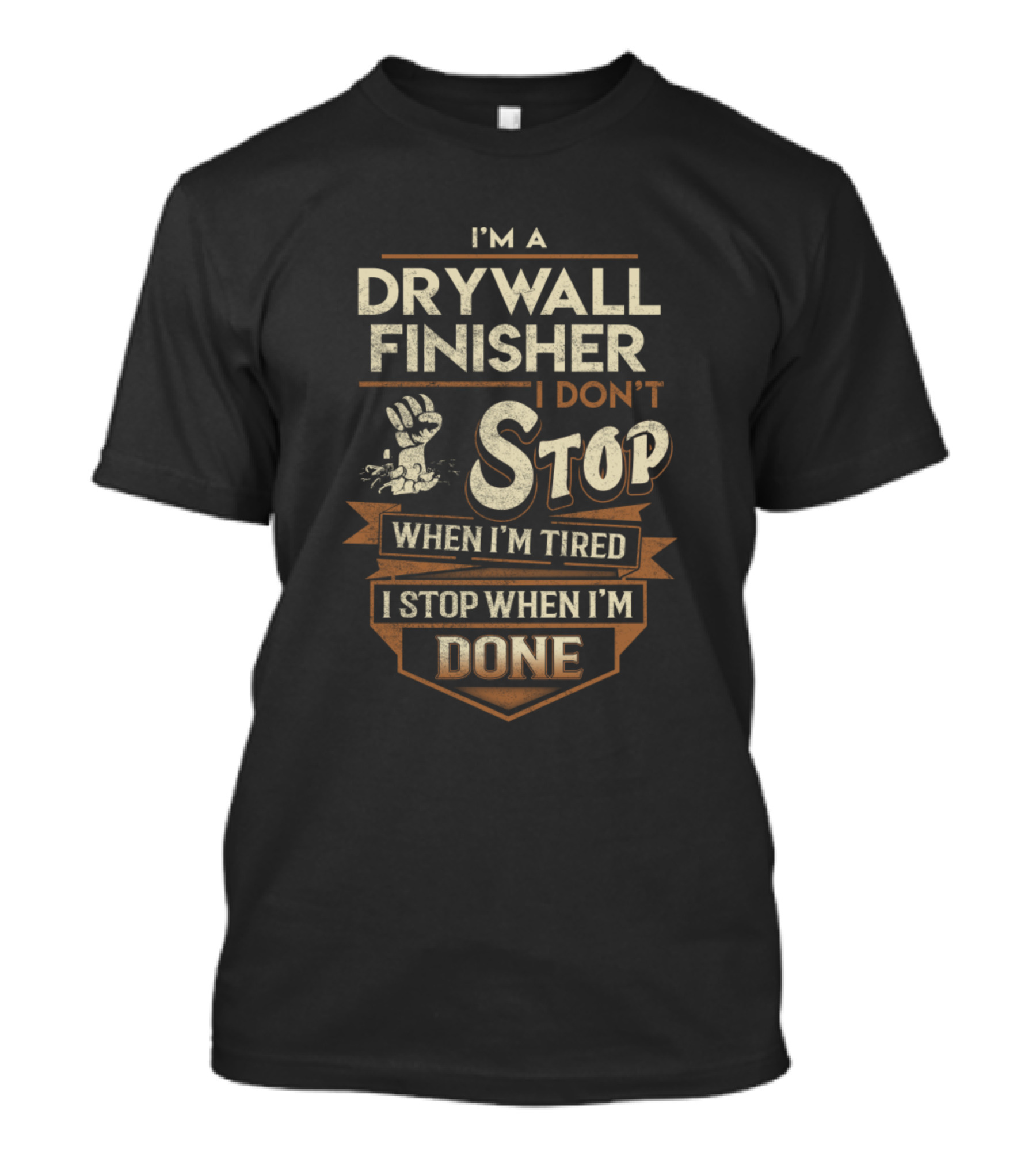 I'm A Drywall Finisher I Don't Stop When I'm Tired I Stop When I'm Done T-Shirt