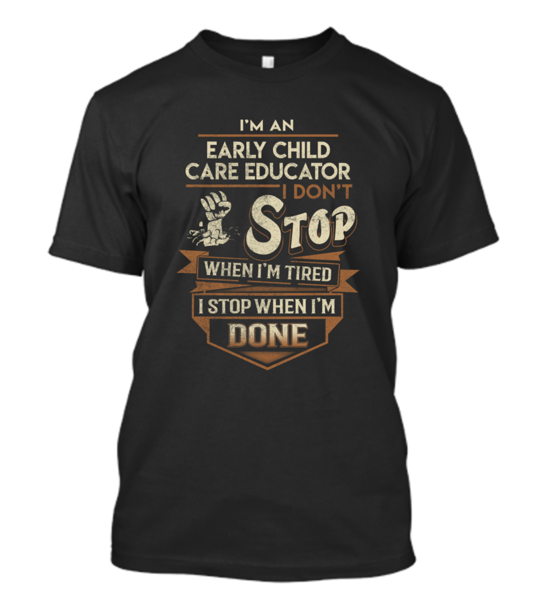 I'm An Early Child Care Educator I Don't Stop When I'm Tired I Stop When I'm Done T-Shirt
