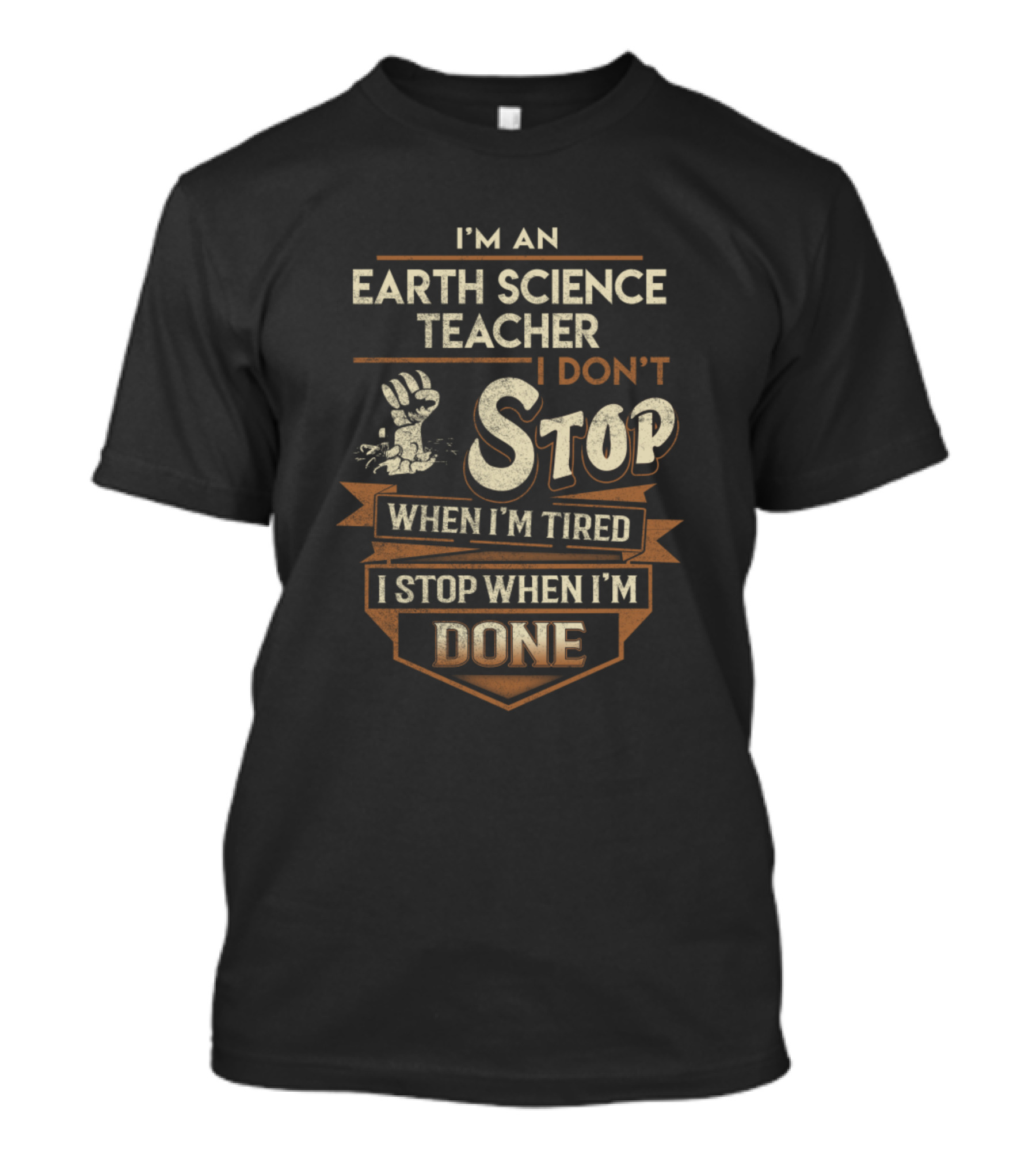 I'm An Earth Science Teacher I Don't Stop When I'm Tired I Stop When I'm Done T-Shirt