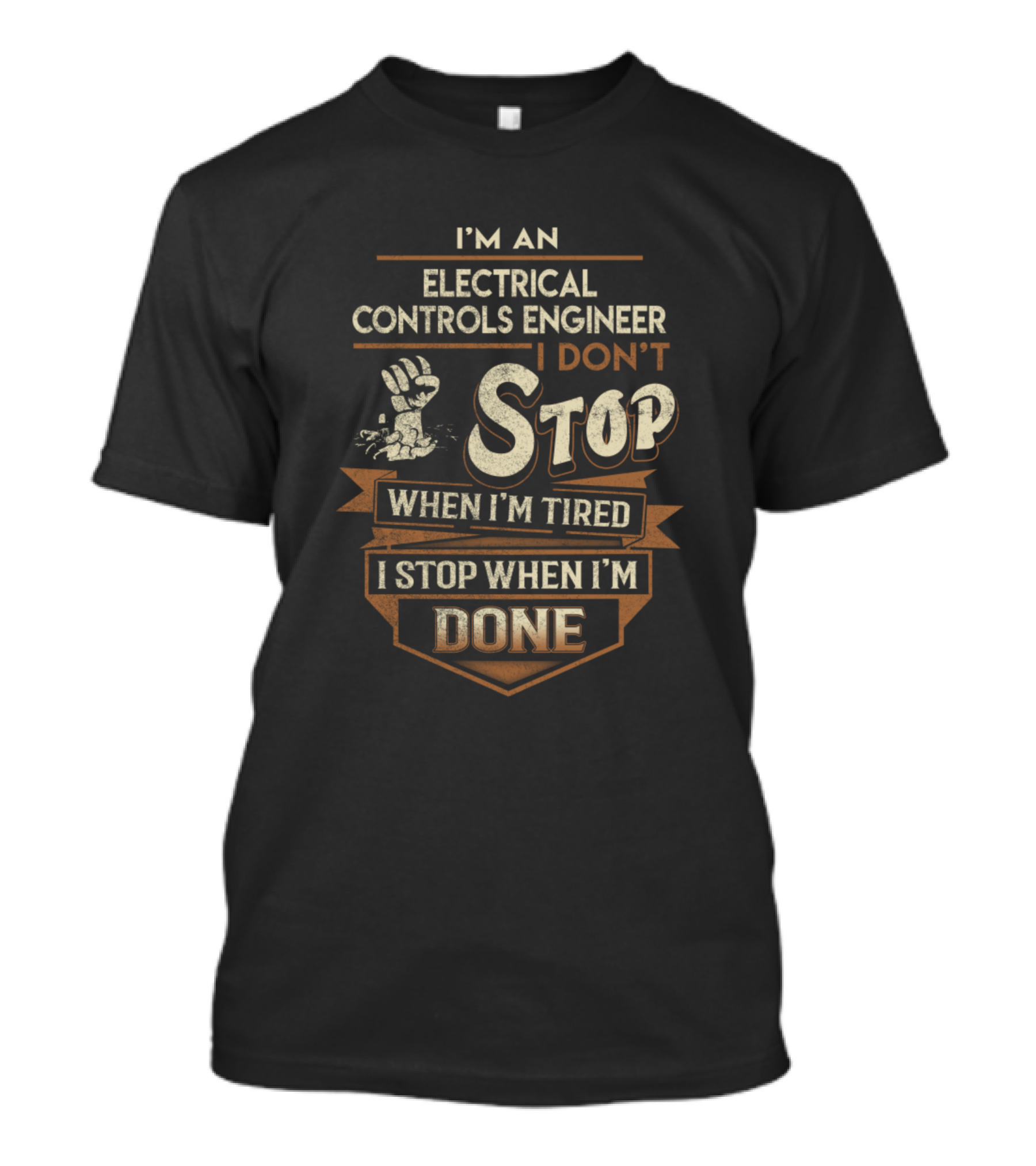 I'm An Electrical Controls Engineer I Don't Stop When I'm Tired I Stop When I'm Done T-Shirt