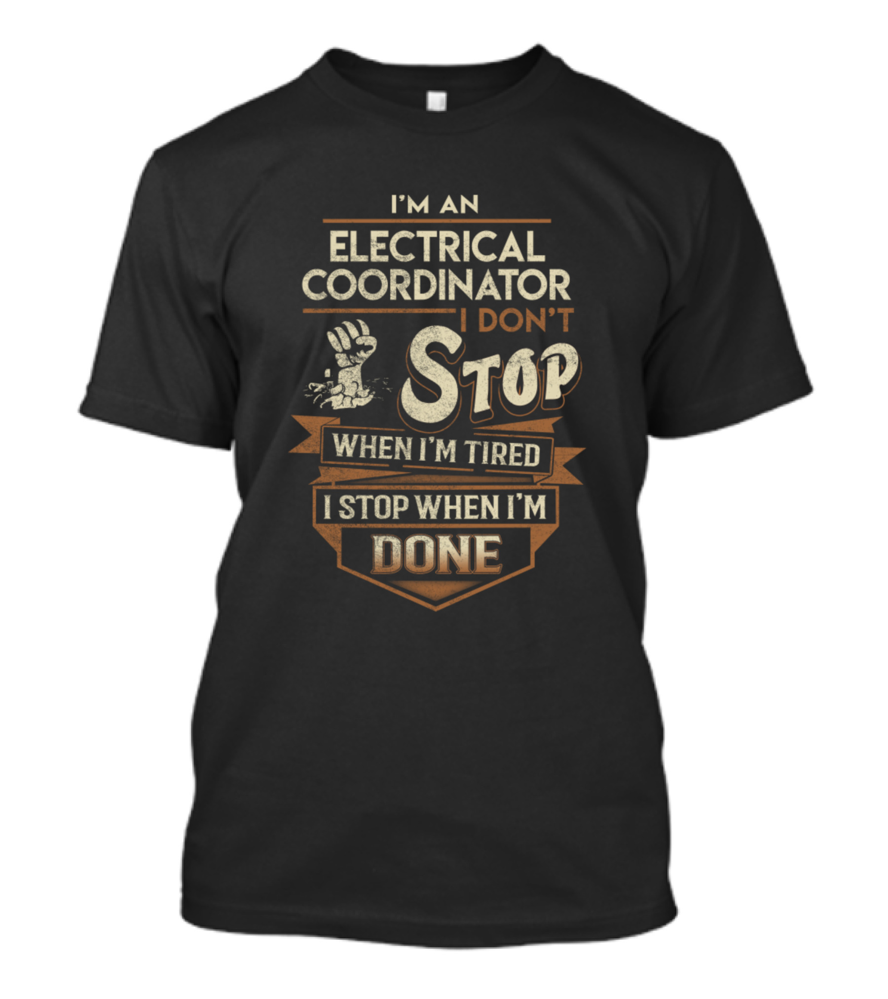 I'm An Electrical Coordinator I Don't Stop When I'm Tired I Stop When I'm Done T-Shirt