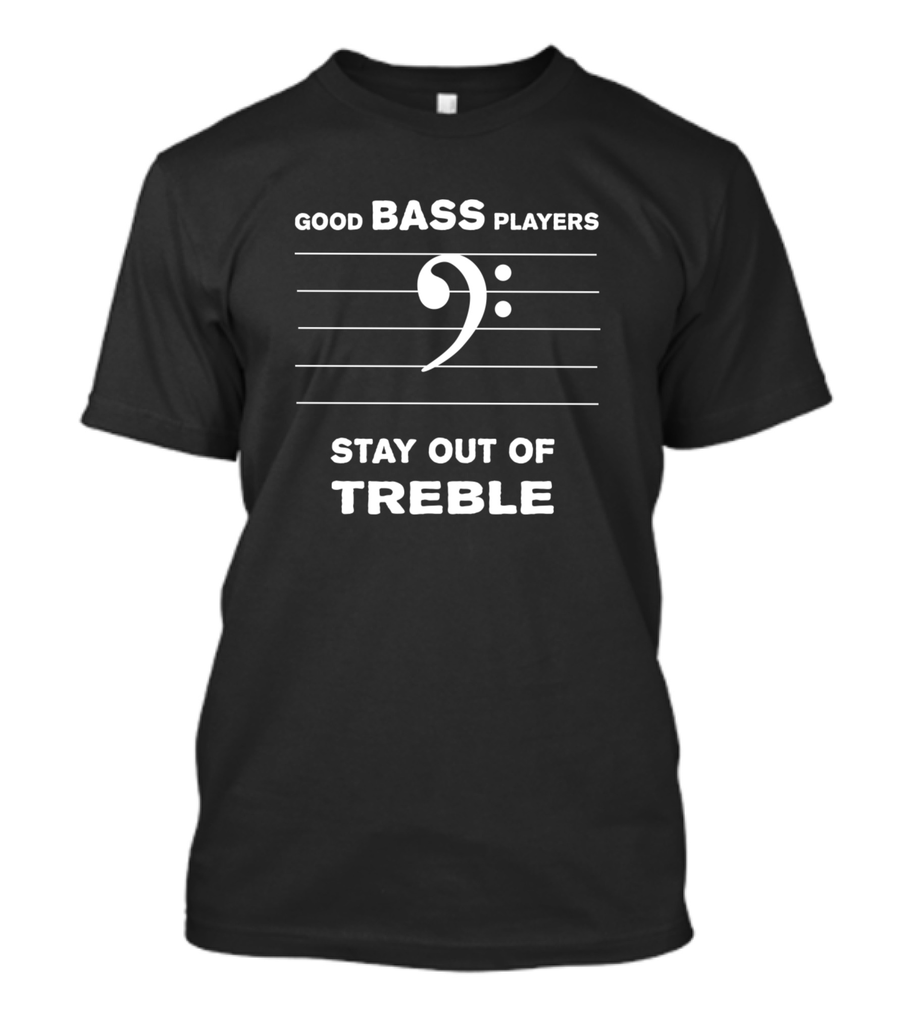 Good Bass Players Stay Out Of Treble Bass Clef Music Humor T-Shirt