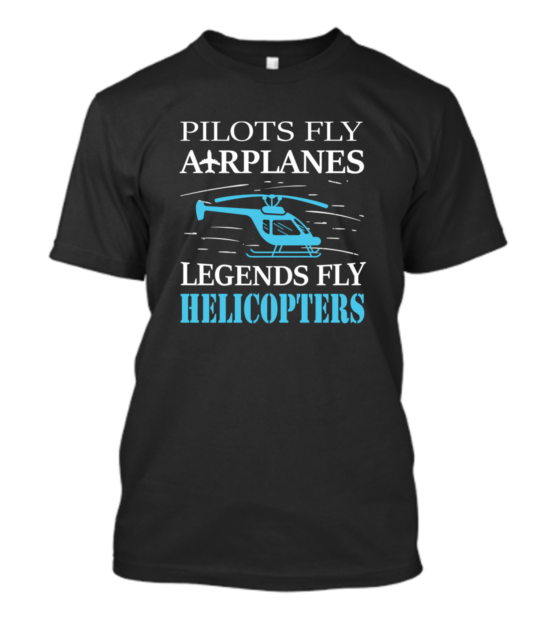 Pilots Fly Airplanes Legends Fly Helicopters T-Shirt