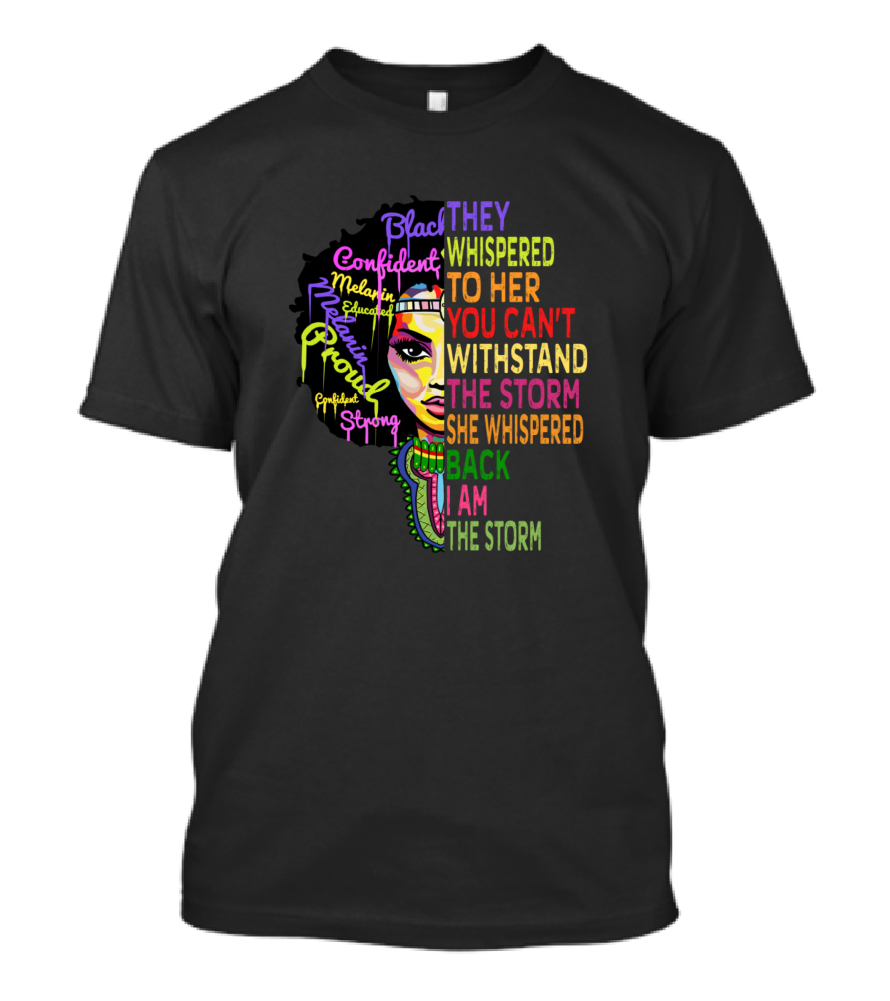 They Whispered You Can't Withstand The Storm She Whispered Back I Am The Storm Strong Black Confident Proud African Woman Black History T-Shirt