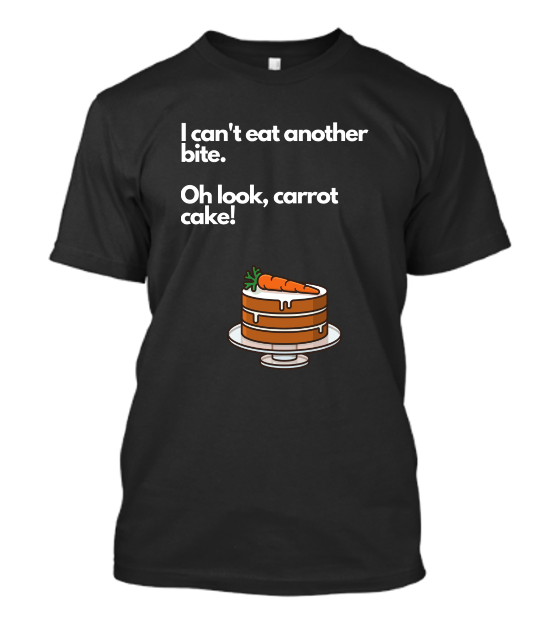 I Can't Eat Another Bite Oh Look Carrot Cake T-Shirt