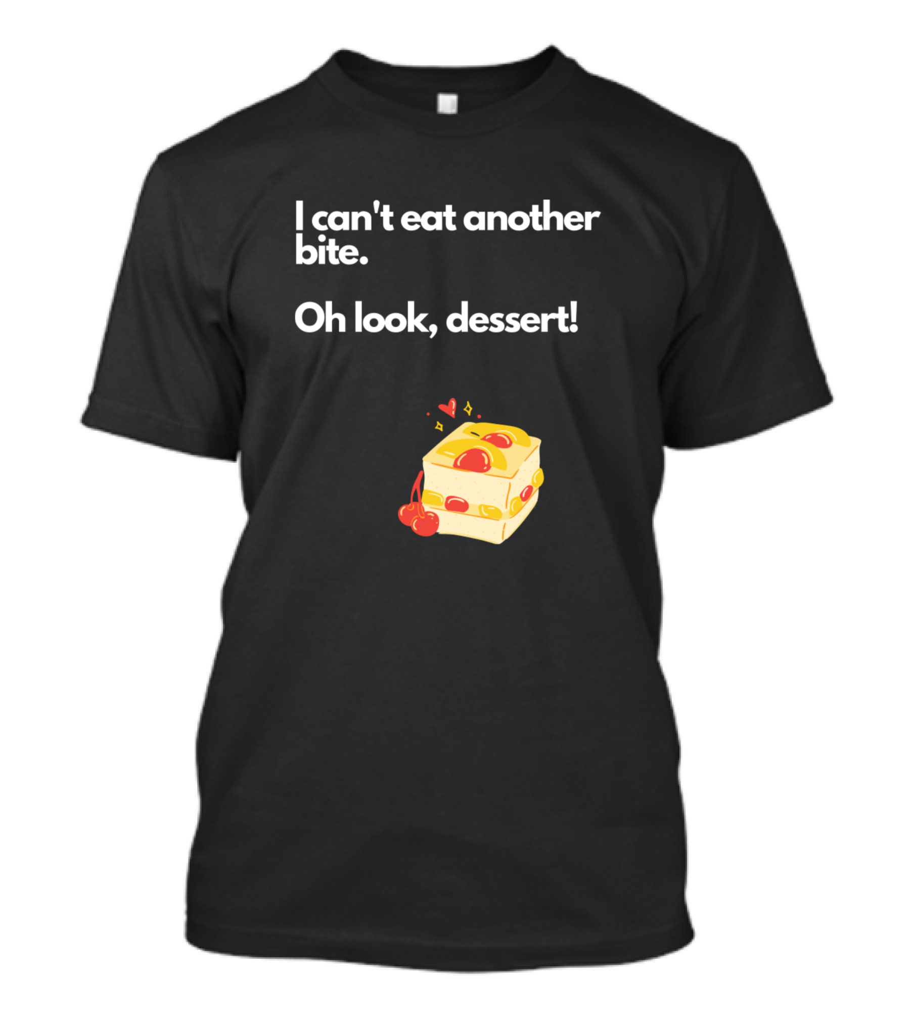 I Can't Eat Another Bite Oh Look Dessert Cake T-Shirt