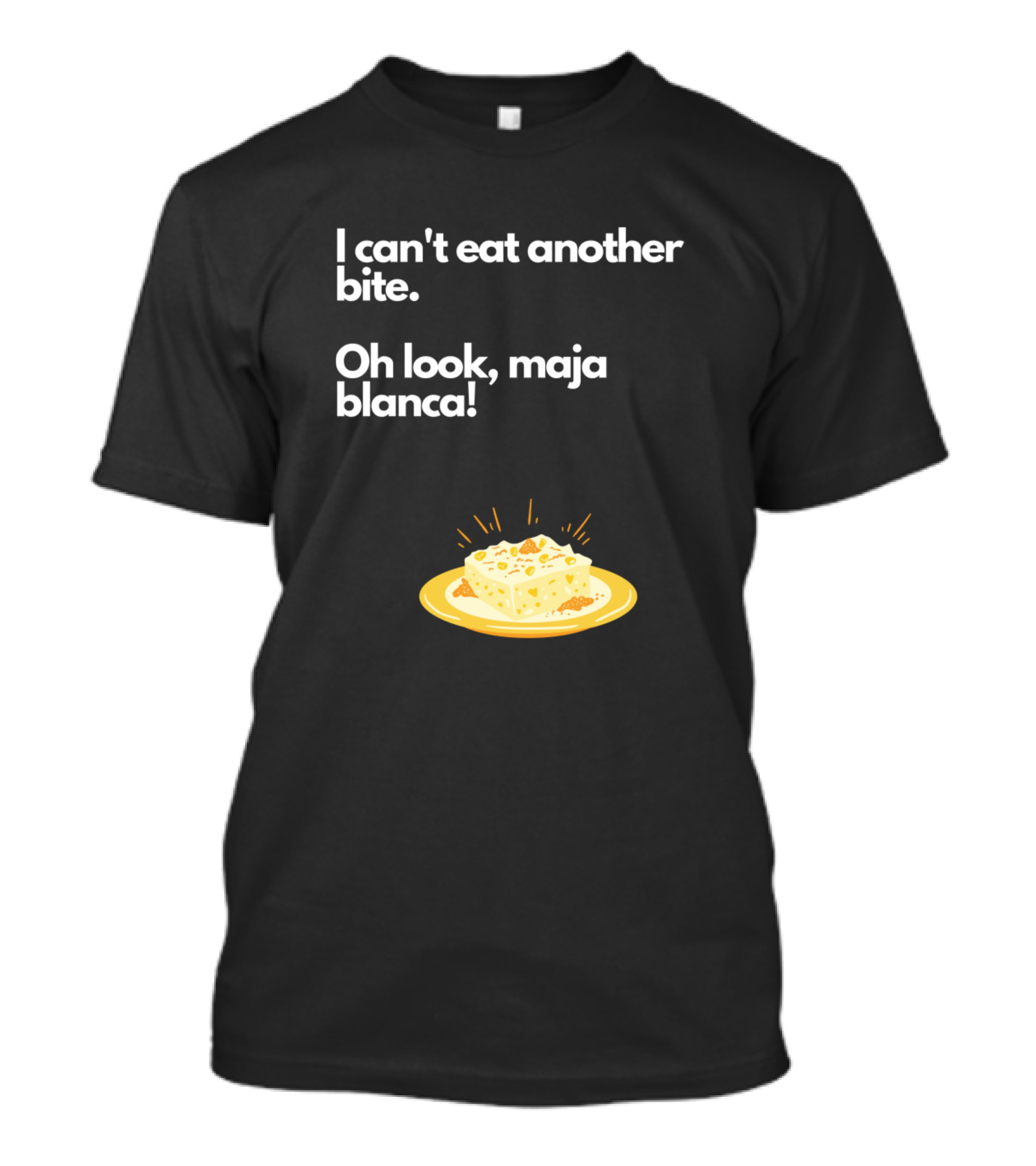 I Can't Eat Another Bite Oh Look Maja Blanca Dessert T-Shirt
