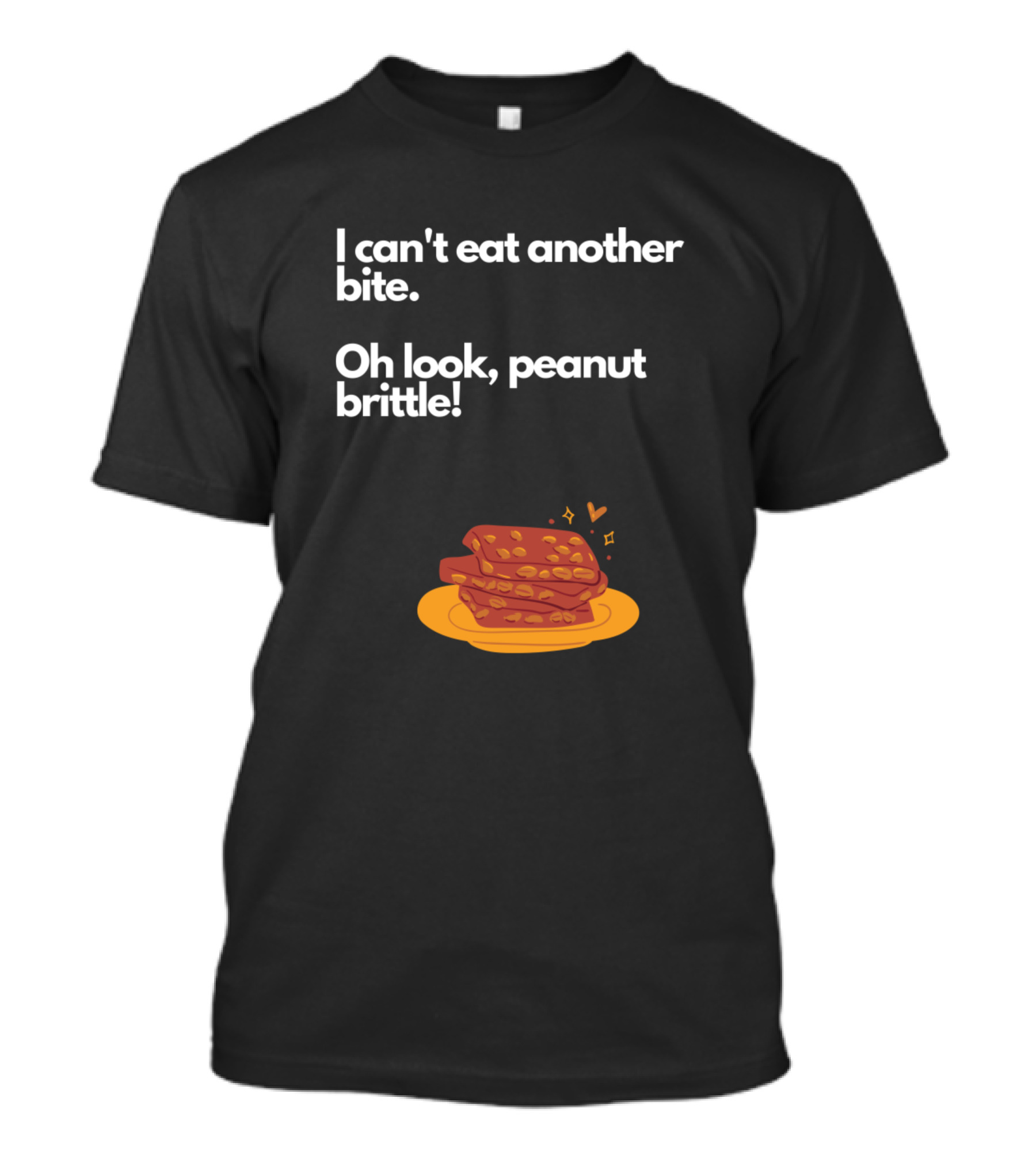 I Can't Eat Another Bite Oh Look Peanut Brittle T-Shirt