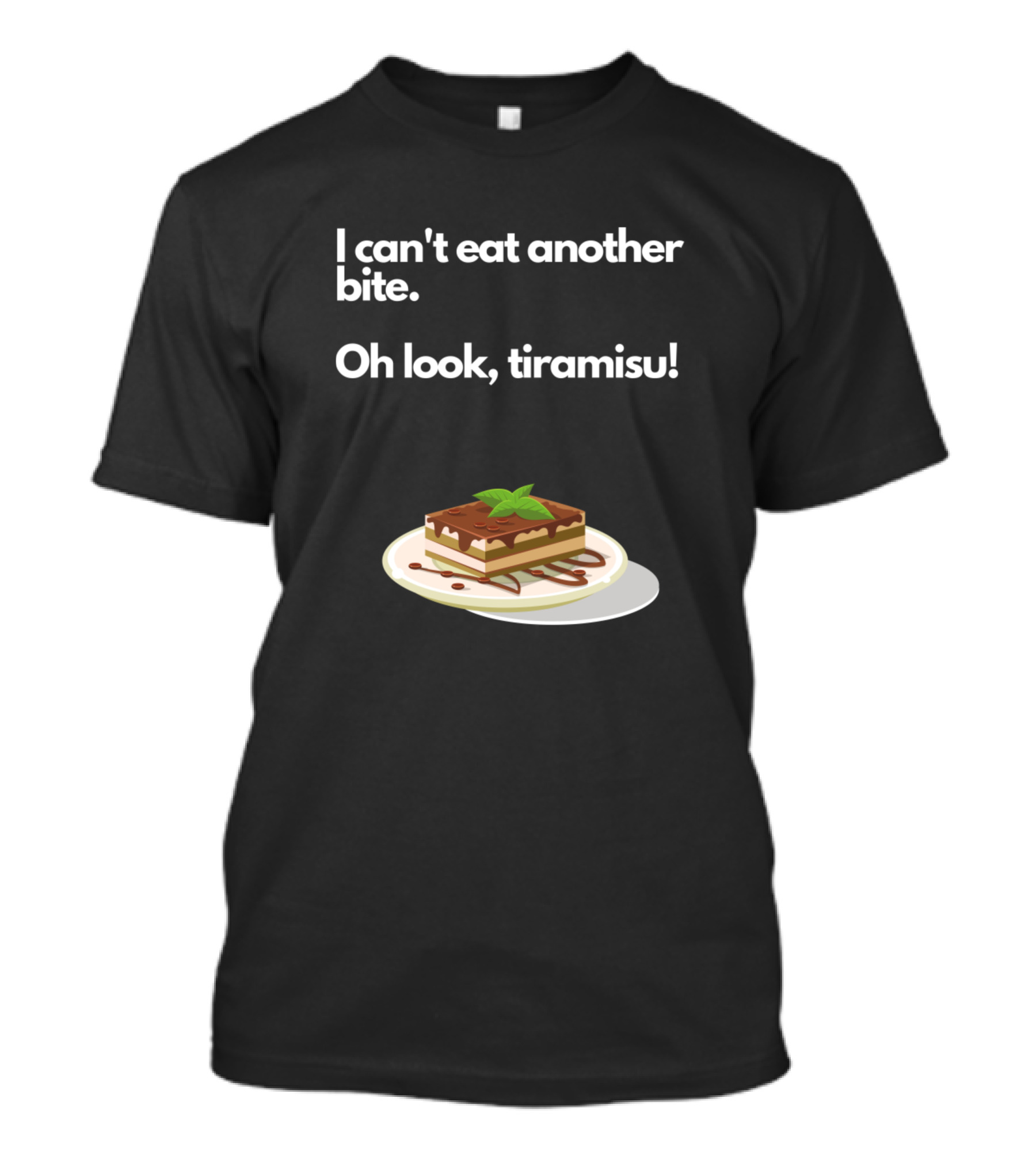 I Can't Eat Another Bite Oh Look Tiramisu Dessert Plate T-Shirt