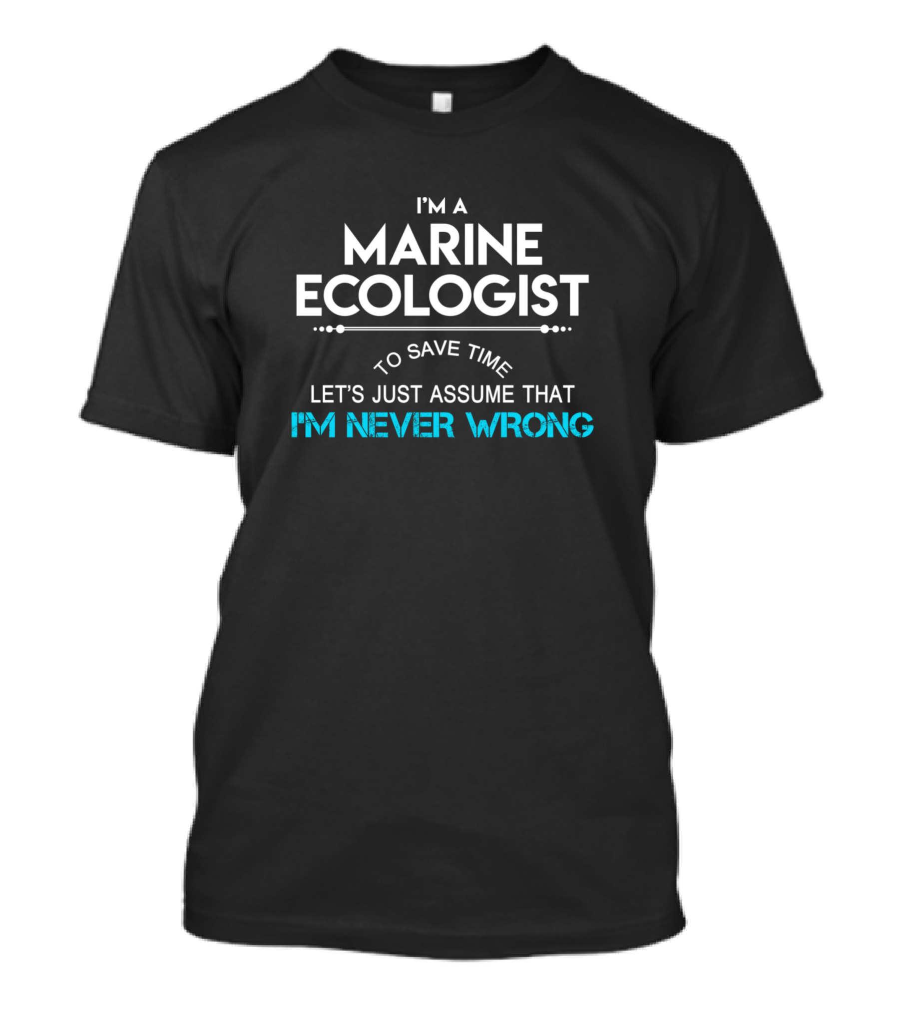 I'm A Marine Ecologist Let's Just Assume That I'm Never Wrong T-Shirt