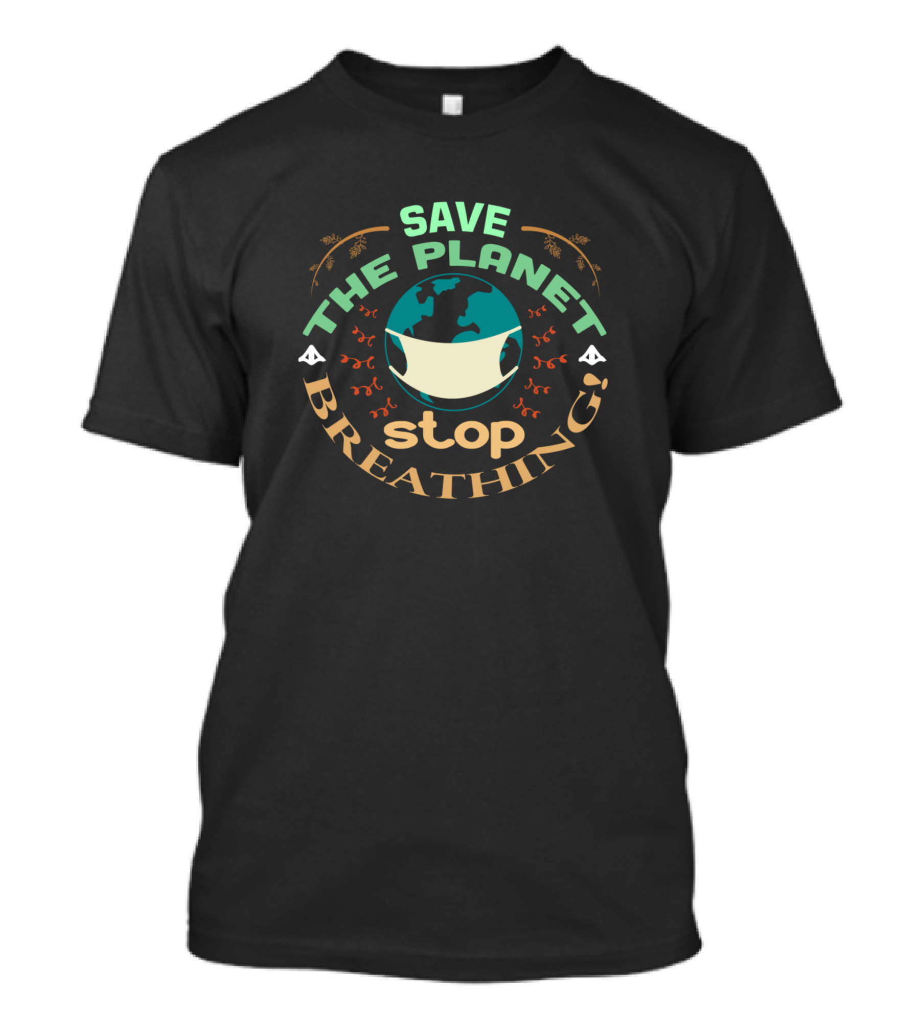 Save The Planet The Stop Breathing Earth Face Mask T-Shirt