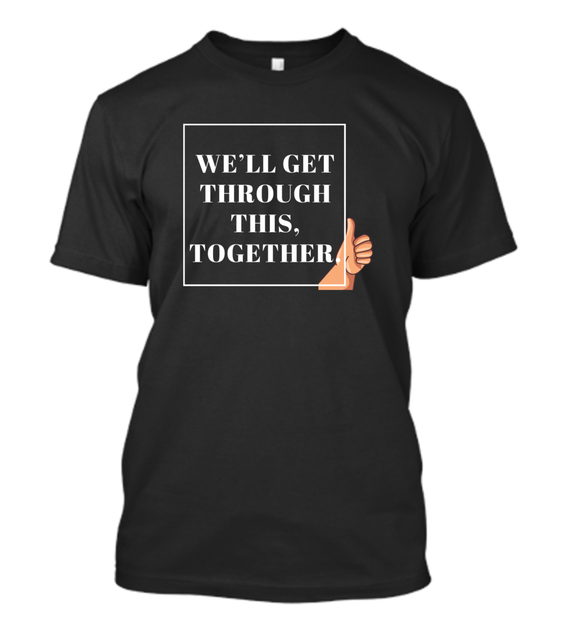 WE'LL GET THROUGH THIS TOGETHER Thumbs Up T-Shirt