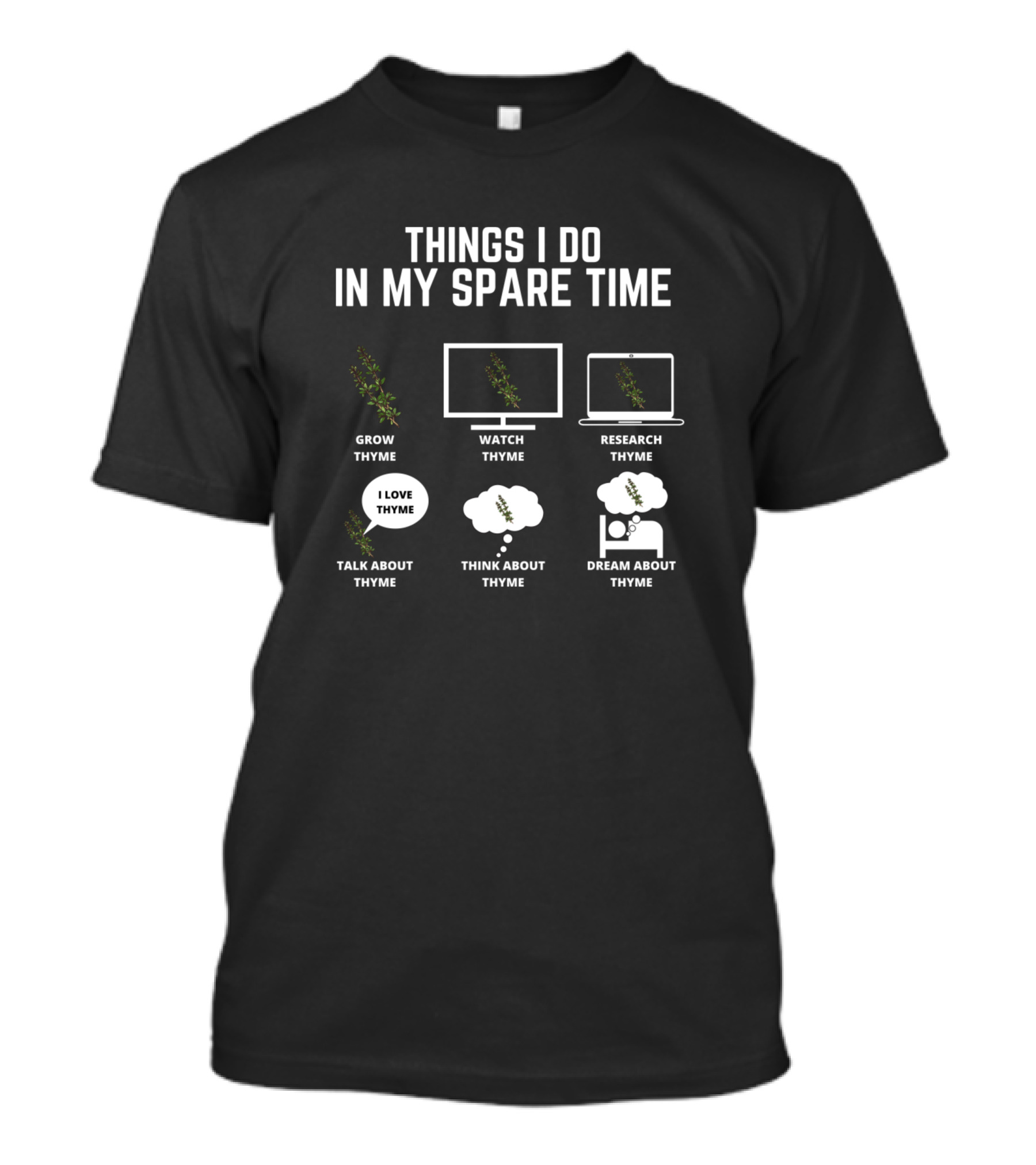 Things I Do In My Spare Time Grow Thyme Watch Thyme Research Thyme Talk About Thyme Think About Thyme Dream About Thyme T-Shirt